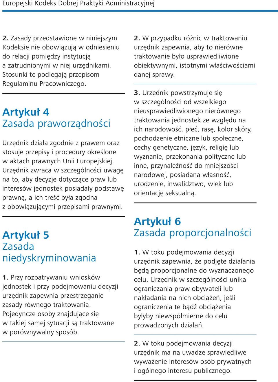 Artykuł 4 Zasada praworządności Urzędnik działa zgodnie z prawem oraz stosuje przepisy i procedury określone w aktach prawnych Unii Europejskiej.