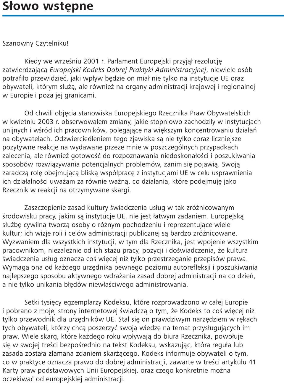 oraz obywateli, którym służą, ale również na organy administracji krajowej i regionalnej w Europie i poza jej granicami.