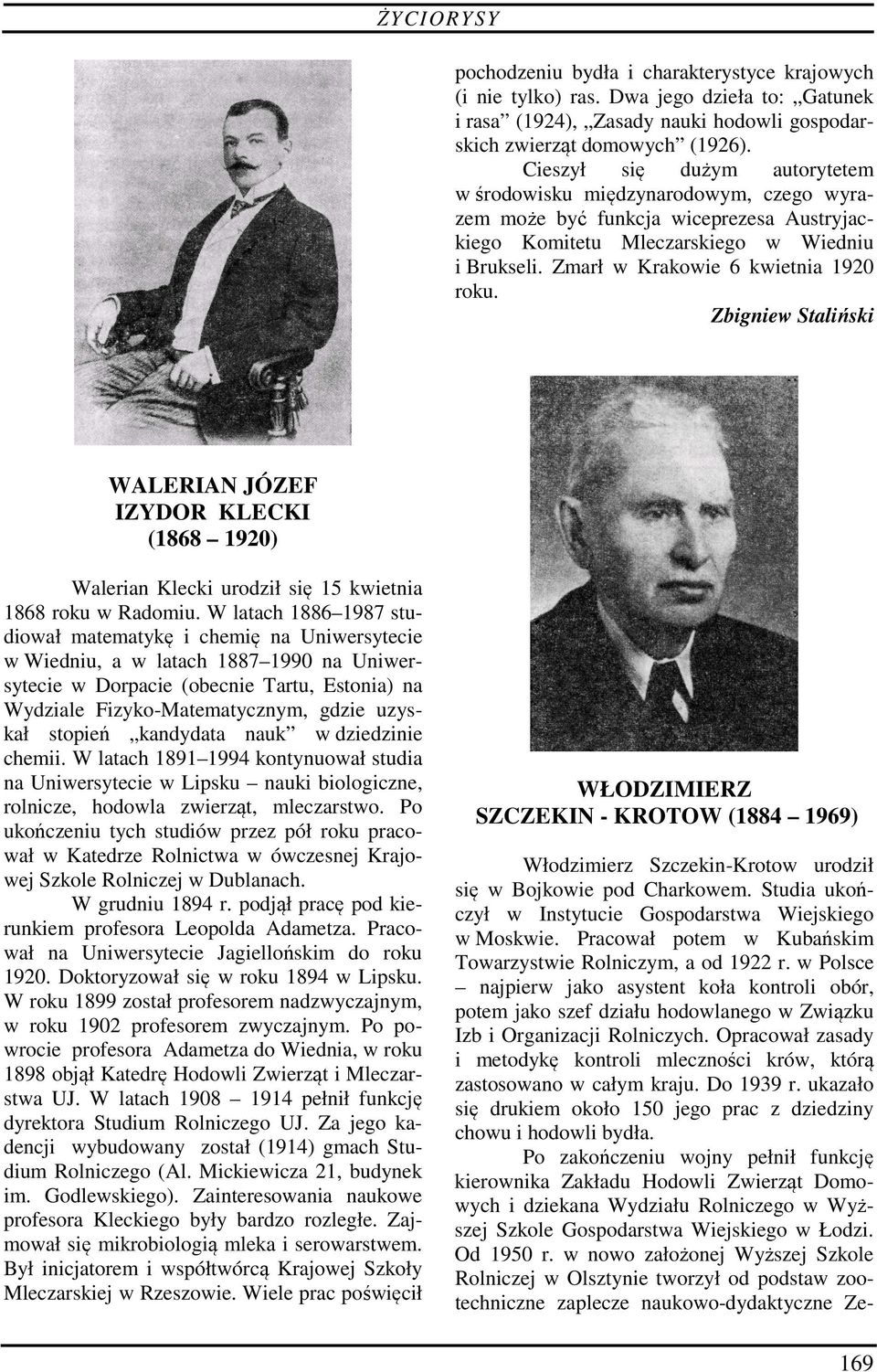 Zmarł w Krakowie 6 kwietnia 1920 roku. Zbigniew Staliński WALERIAN JÓZEF IZYDOR KLECKI (1868 1920) Walerian Klecki urodził się 15 kwietnia 1868 roku w Radomiu.