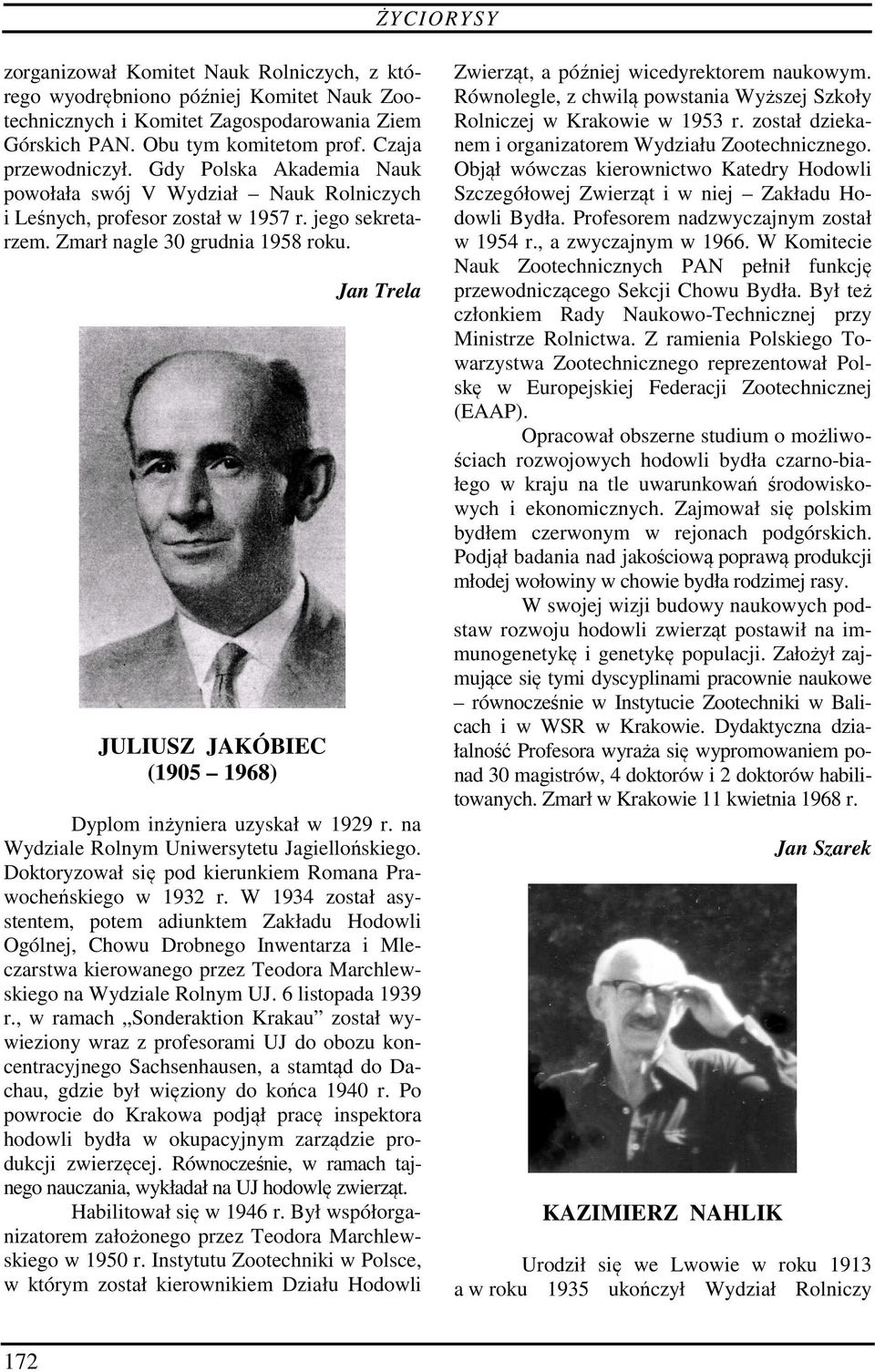 JULIUSZ JAKÓBIEC (1905 1968) Dyplom inżyniera uzyskał w 1929 r. na Wydziale Rolnym Uniwersytetu Jagiellońskiego. Doktoryzował się pod kierunkiem Romana Prawocheńskiego w 1932 r.