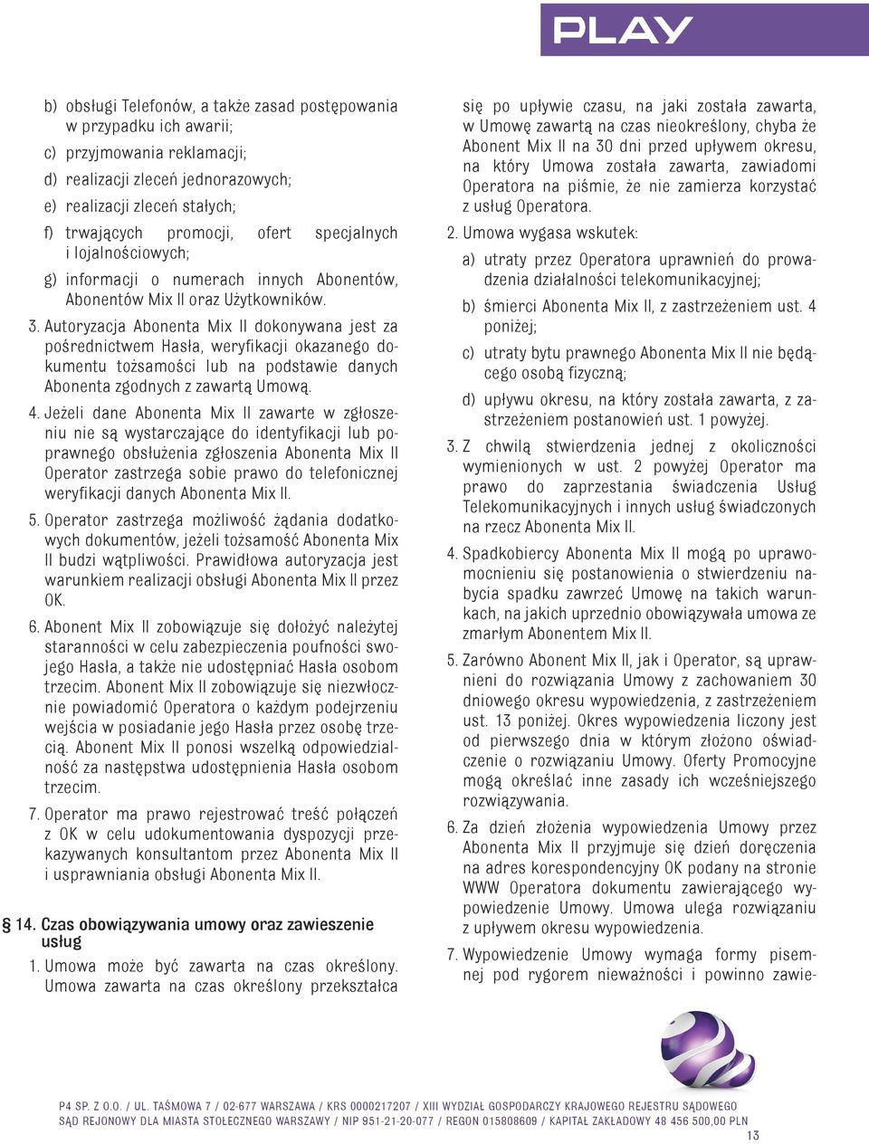 Autoryzacja Abonenta Mix II dokonywana jest za pośrednictwem Hasła, weryfikacji okazanego dokumentu tożsamości lub na podstawie danych Abonenta zgodnych z zawartą Umową. 4.