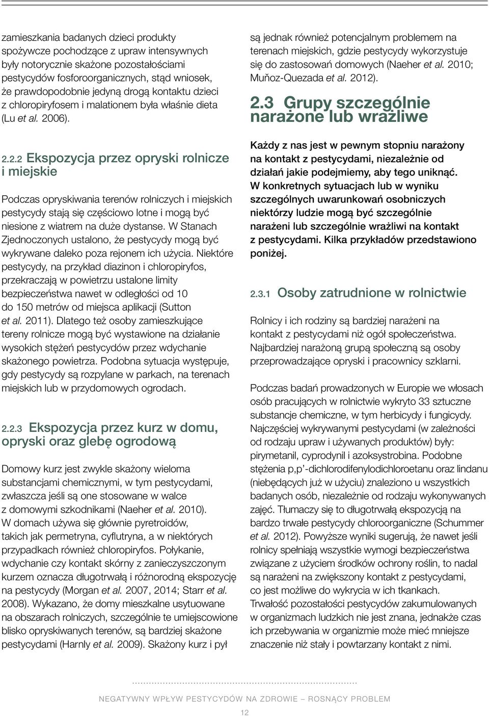 06). 2.2.2 Ekspozycja przez opryski rolnicze i miejskie Podczas opryskiwania terenów rolniczych i miejskich pestycydy stają się częściowo lotne i mogą być niesione z wiatrem na duże dystanse.