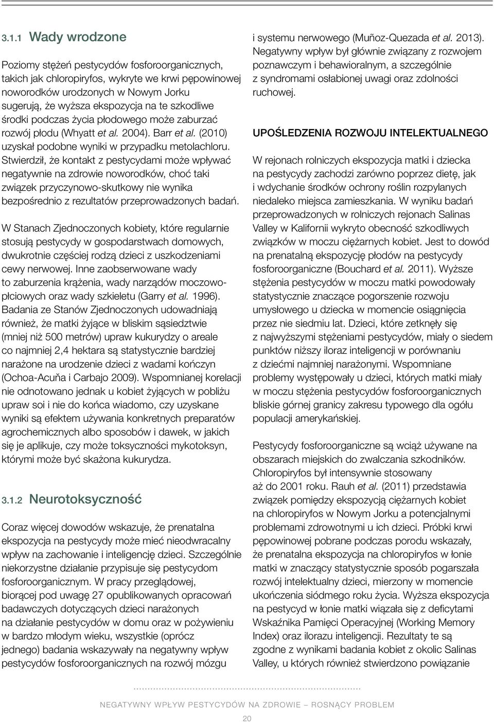 Stwierdził, że kontakt z pestycydami może wpływać negatywnie na zdrowie noworodków, choć taki związek przyczynowo-skutkowy nie wynika bezpośrednio z rezultatów przeprowadzonych badań.