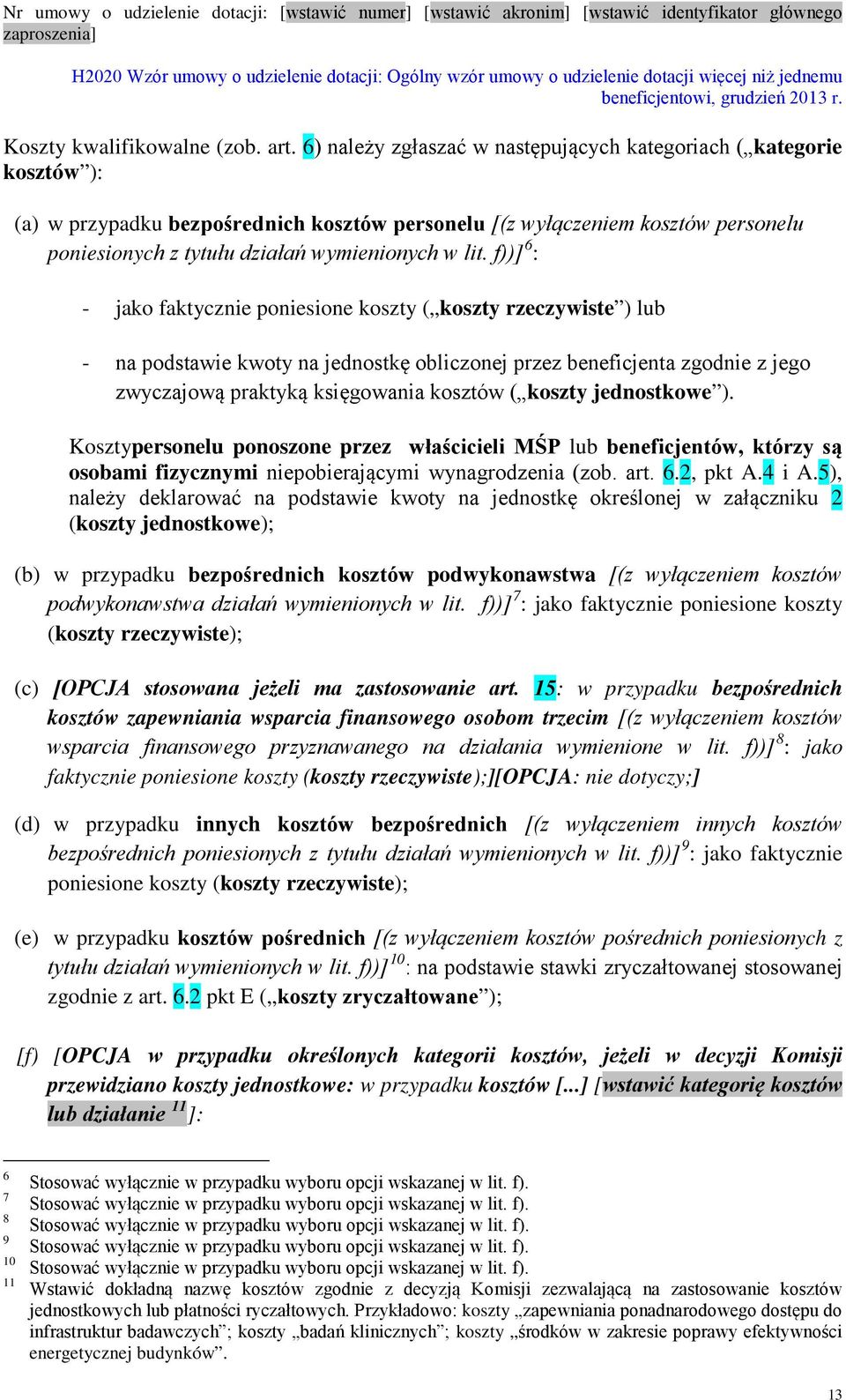 lit. f))] 6 : - jako faktycznie poniesione koszty ( koszty rzeczywiste ) lub - na podstawie kwoty na jednostkę obliczonej przez beneficjenta zgodnie z jego zwyczajową praktyką księgowania kosztów (