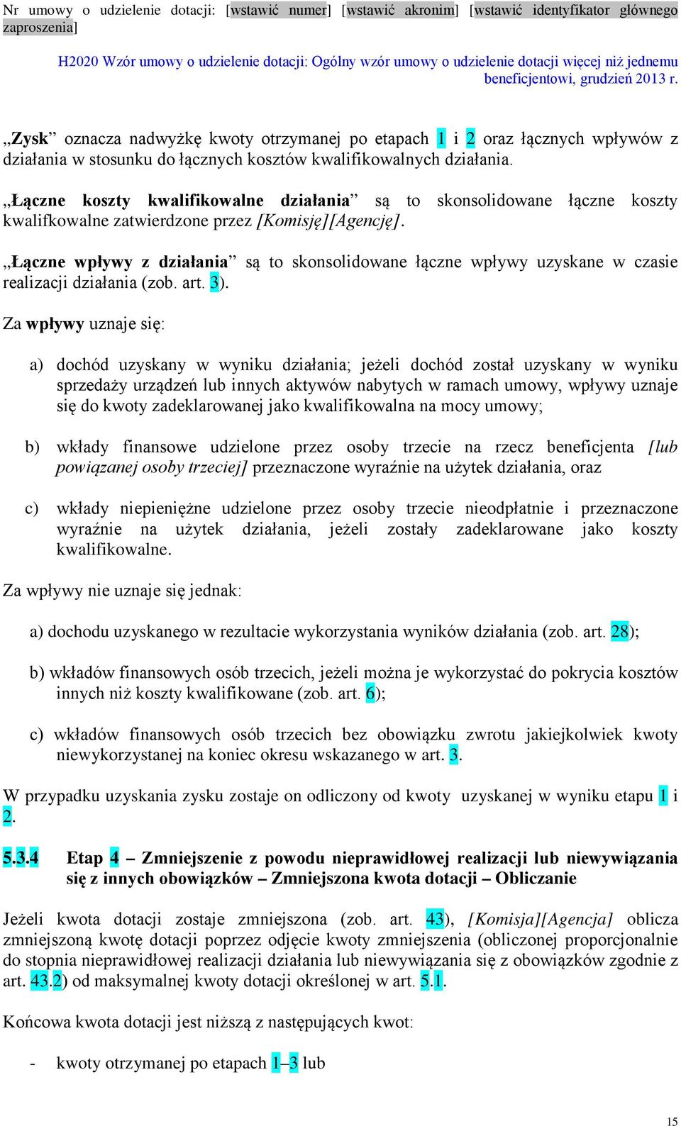 Łączne wpływy z działania są to skonsolidowane łączne wpływy uzyskane w czasie realizacji działania (zob. art. 3).