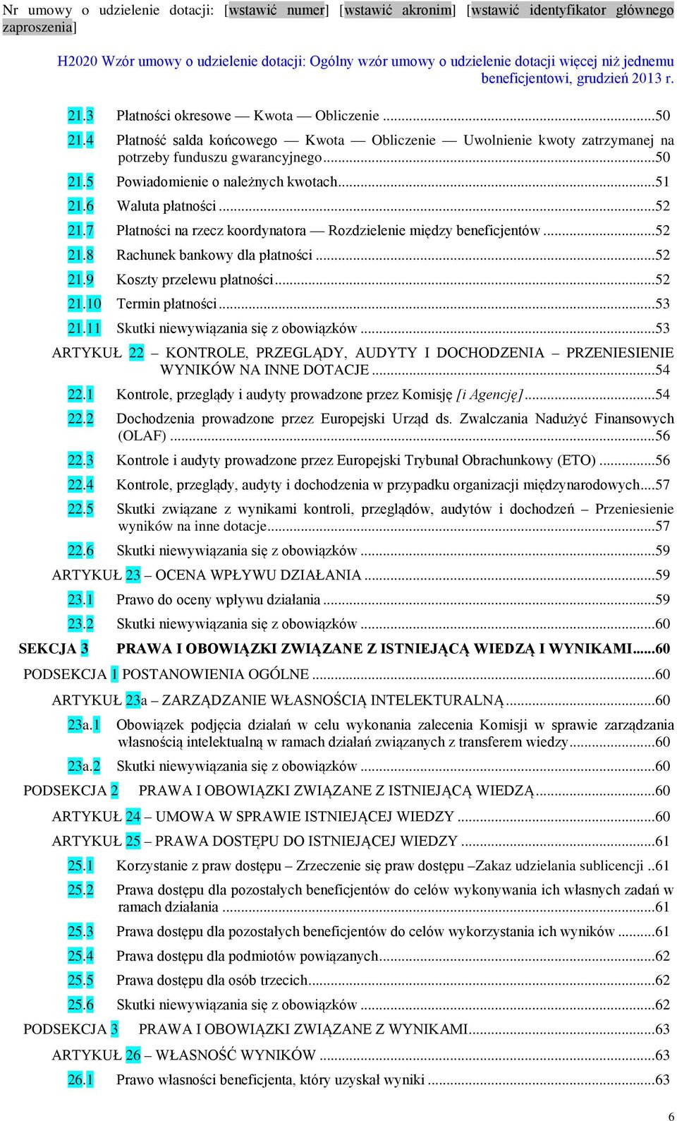 .. 53 21.11 Skutki niewywiązania się z obowiązków... 53 ARTYKUŁ 22 KONTROLE, PRZEGLĄDY, AUDYTY I DOCHODZENIA PRZENIESIENIE WYNIKÓW NA INNE DOTACJE... 54 22.