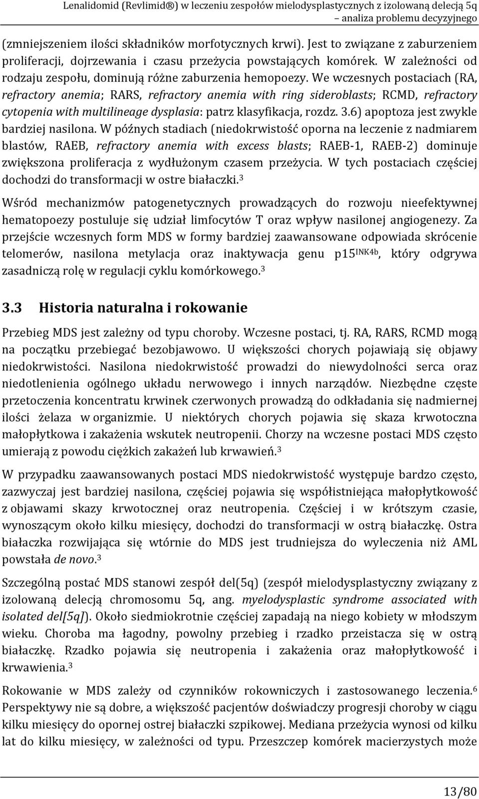 We wczesnych postaciach (RA, refractory anemia; RARS, refractory anemia with ring sideroblasts; RCMD, refractory cytopenia with multilineage dysplasia: patrz klasyfikacja, rozdz. 3.