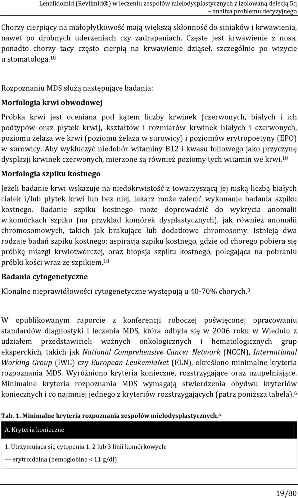 18 Rozpoznaniu MDS służą następujące badania: Morfologia krwi obwodowej Próbka krwi jest oceniana pod kątem liczby krwinek (czerwonych, białych i ich podtypów oraz płytek krwi), kształtów i rozmiarów