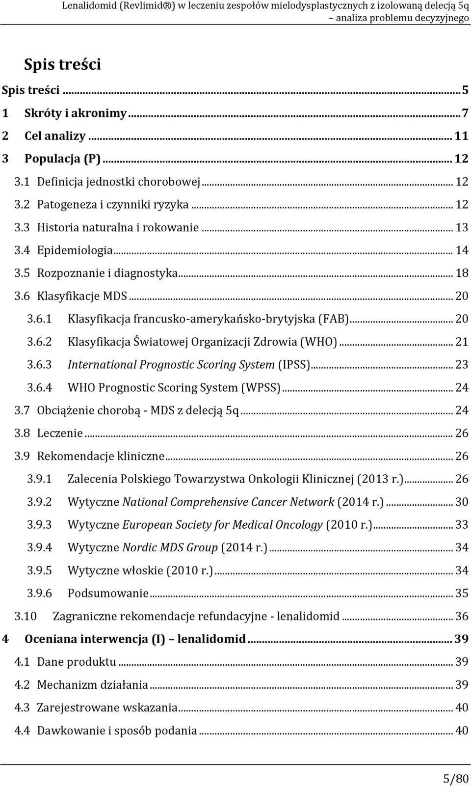 5 Rozpoznanie i diagnostyka... 18 3.6 Klasyfikacje MDS... 20 3.6.1 Klasyfikacja francusko-amerykańsko-brytyjska (FAB)... 20 3.6.2 Klasyfikacja Światowej Organizacji Zdrowia (WHO)... 21 3.6.3 International Prognostic Scoring System (IPSS).