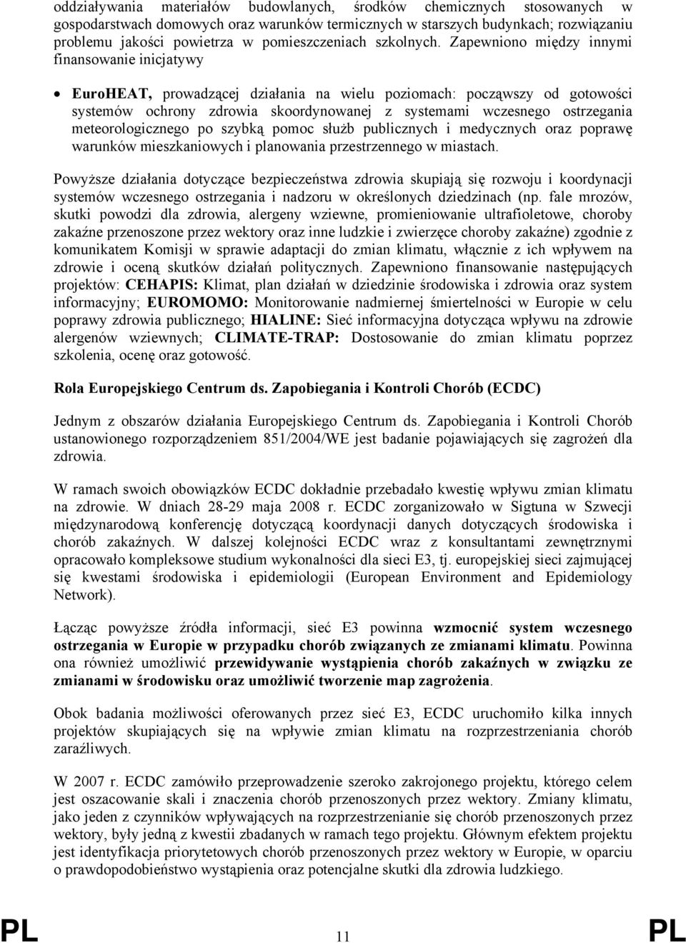 Zapewniono między innymi finansowanie inicjatywy EuroHEAT, prowadzącej działania na wielu poziomach: począwszy od gotowości systemów ochrony zdrowia skoordynowanej z systemami wczesnego ostrzegania