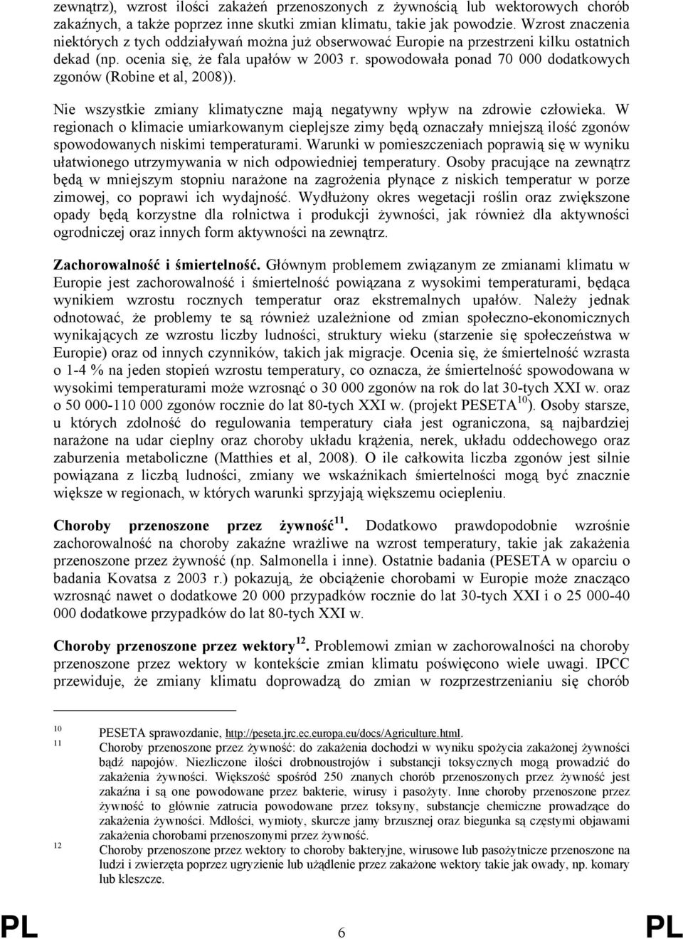 spowodowała ponad 70 000 dodatkowych zgonów (Robine et al, 2008)). Nie wszystkie zmiany klimatyczne mają negatywny wpływ na zdrowie człowieka.