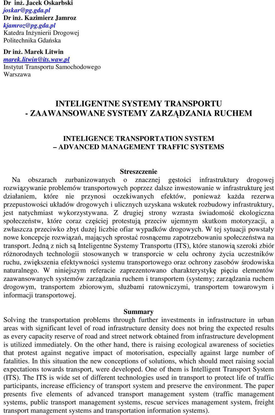 Streszczenie Na obszarach zurbanizowanych o znacznej gęstości infrastruktury drogowej rozwiązywanie problemów transportowych poprzez dalsze inwestowanie w infrastrukturę jest działaniem, które nie