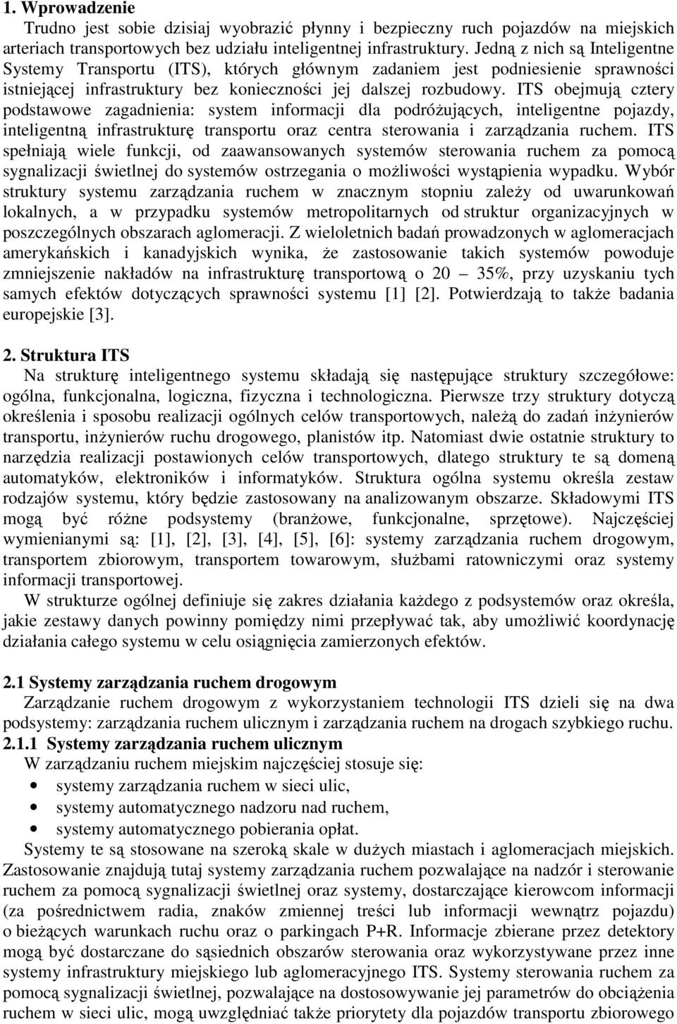 ITS obejmują cztery podstawowe zagadnienia: system informacji dla podróŝujących, inteligentne pojazdy, inteligentną infrastrukturę transportu oraz centra sterowania i zarządzania ruchem.