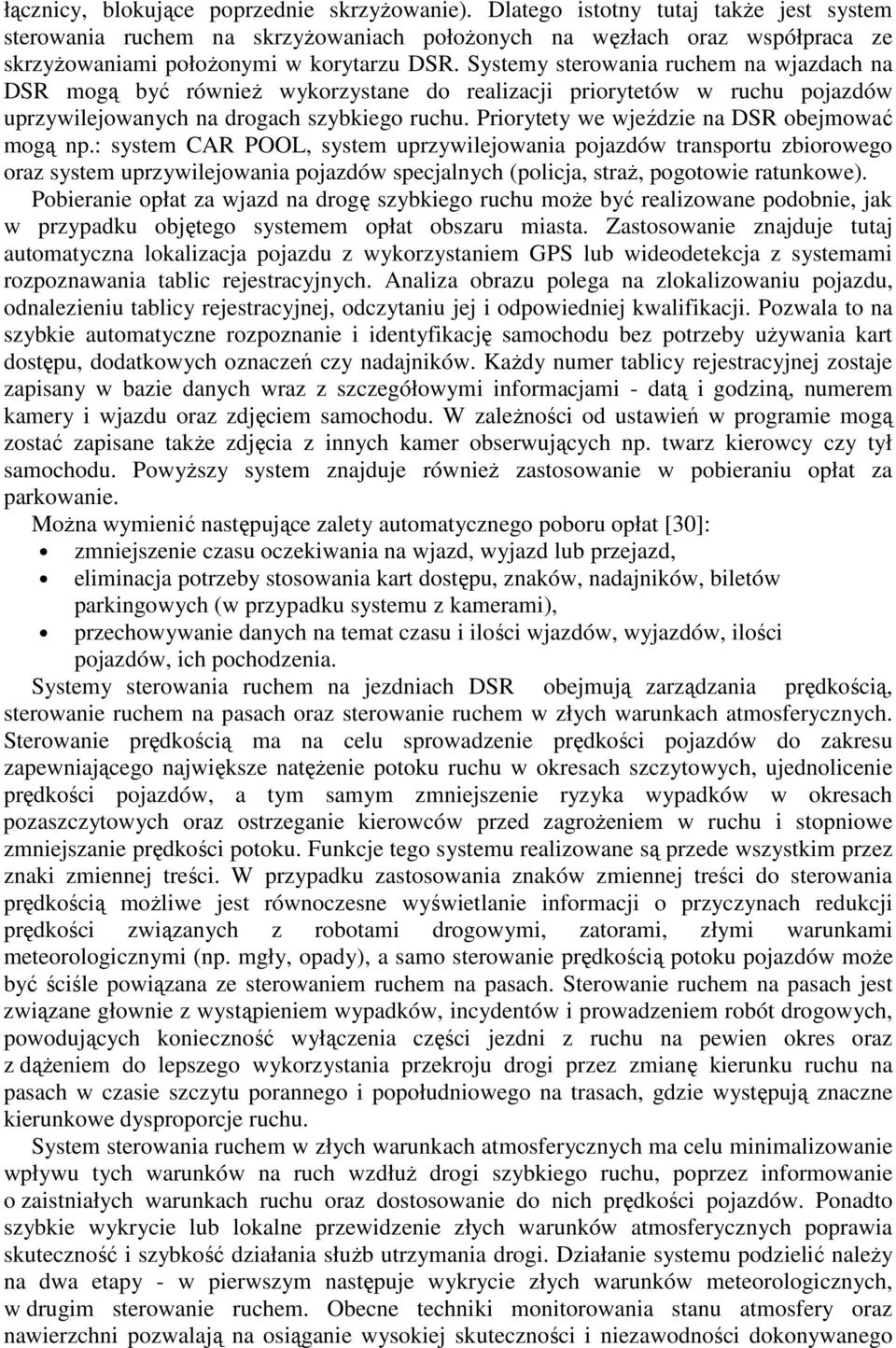 Systemy sterowania ruchem na wjazdach na DSR mogą być równieŝ wykorzystane do realizacji priorytetów w ruchu pojazdów uprzywilejowanych na drogach szybkiego ruchu.