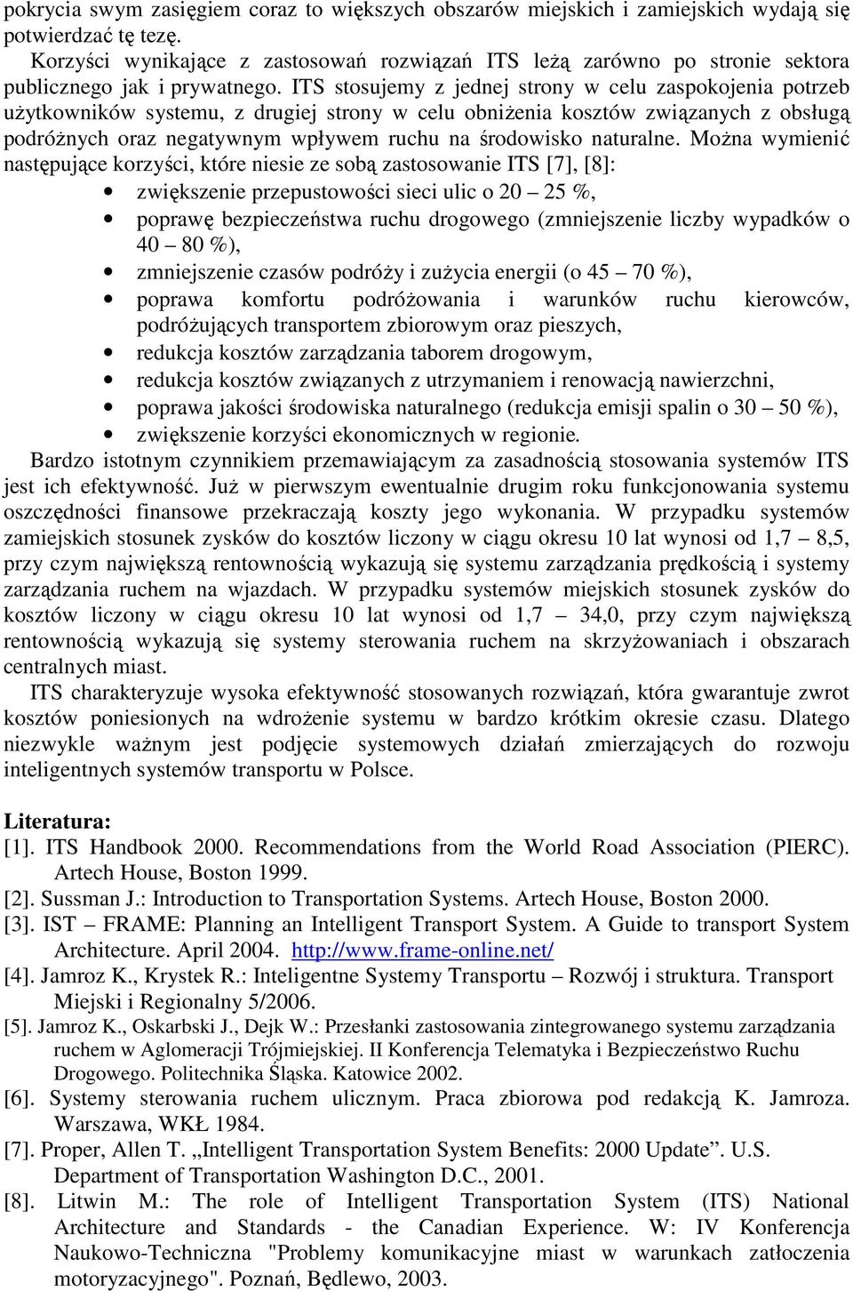 ITS stosujemy z jednej strony w celu zaspokojenia potrzeb uŝytkowników systemu, z drugiej strony w celu obniŝenia kosztów związanych z obsługą podróŝnych oraz negatywnym wpływem ruchu na środowisko