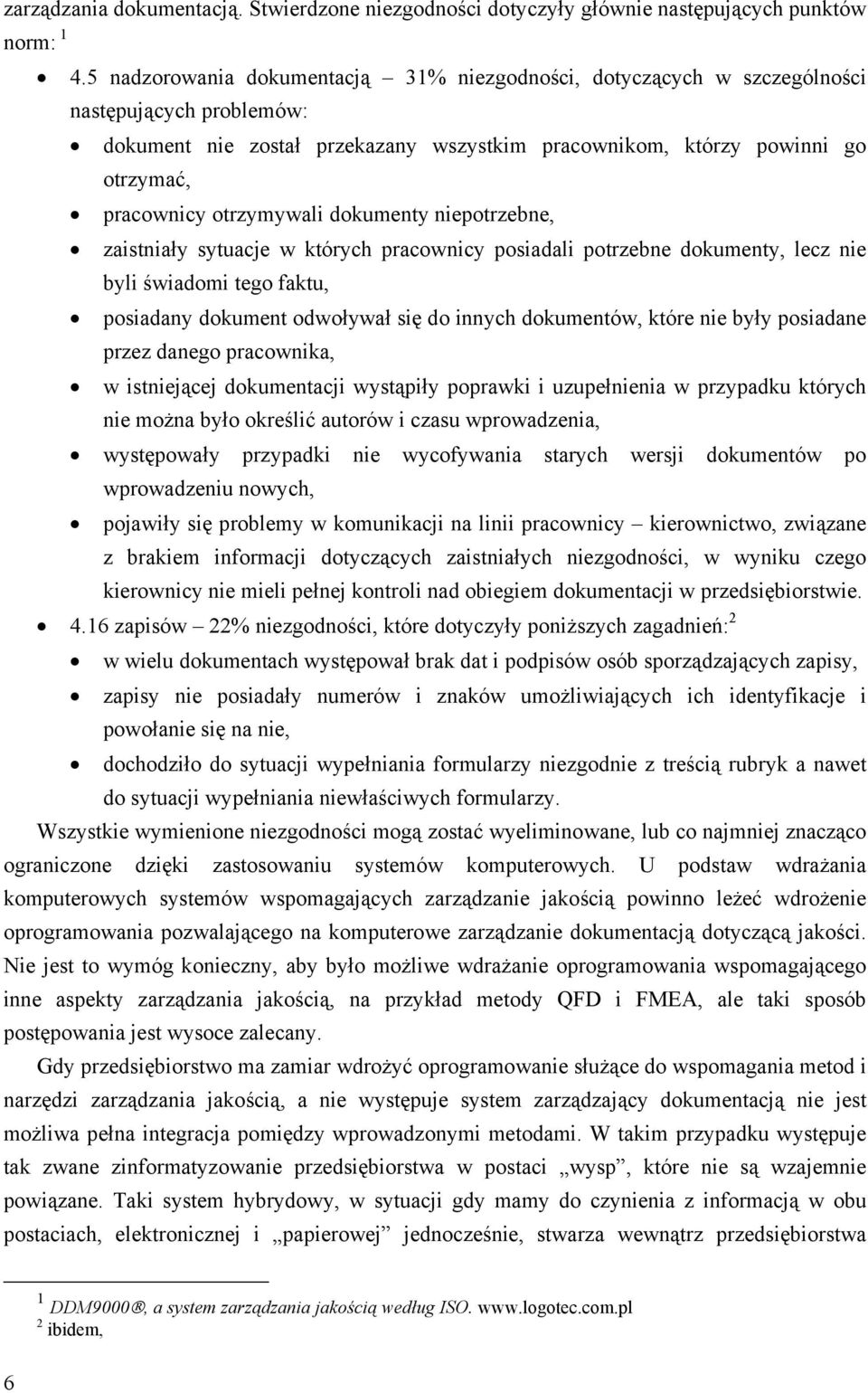 otrzymywali dokumenty niepotrzebne, zaistniały sytuacje w których pracownicy posiadali potrzebne dokumenty, lecz nie byli świadomi tego faktu, posiadany dokument odwoływał się do innych dokumentów,