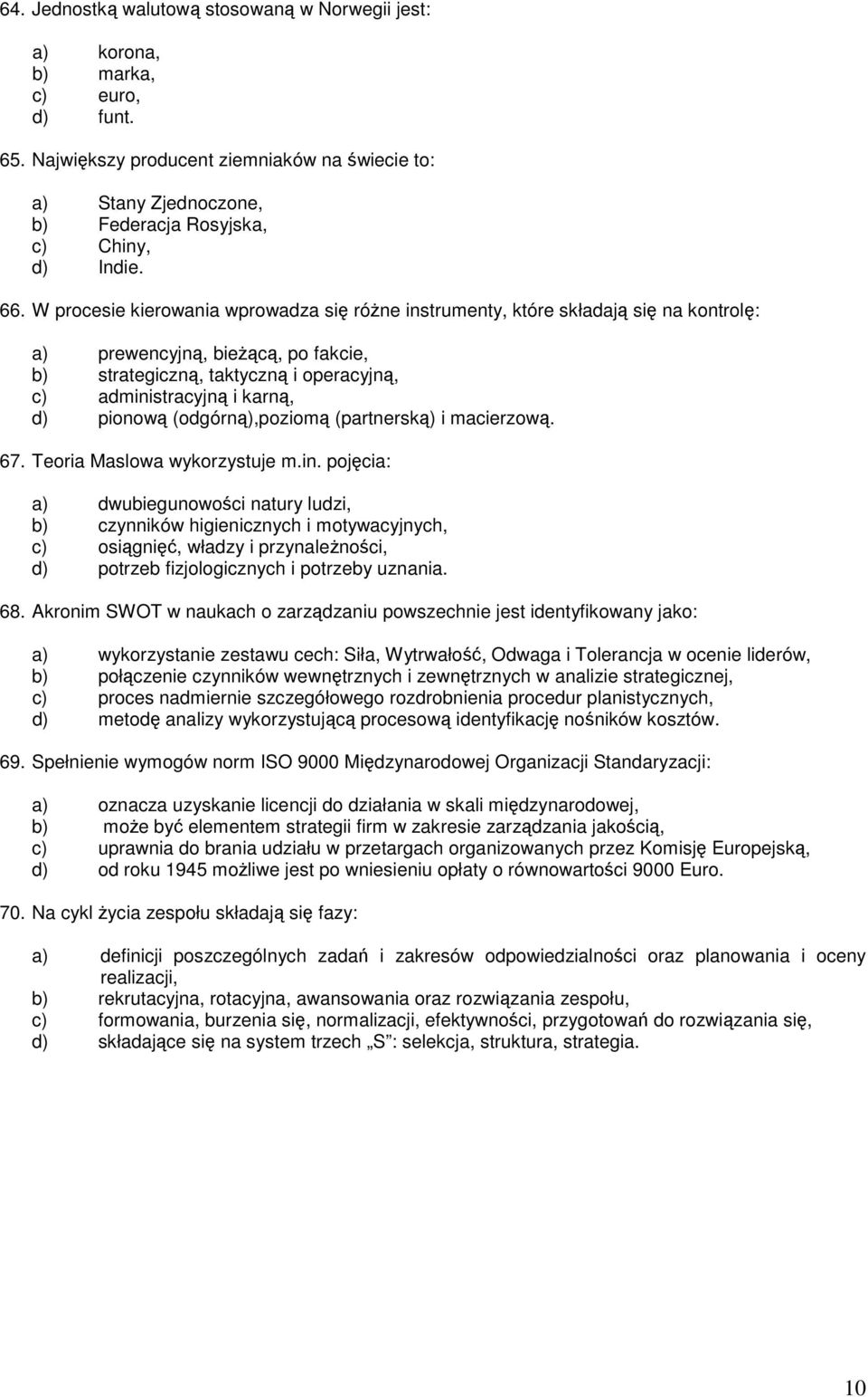 W procesie kierowania wprowadza się róŝne instrumenty, które składają się na kontrolę: a) prewencyjną, bieŝącą, po fakcie, b) strategiczną, taktyczną i operacyjną, c) administracyjną i karną, d)