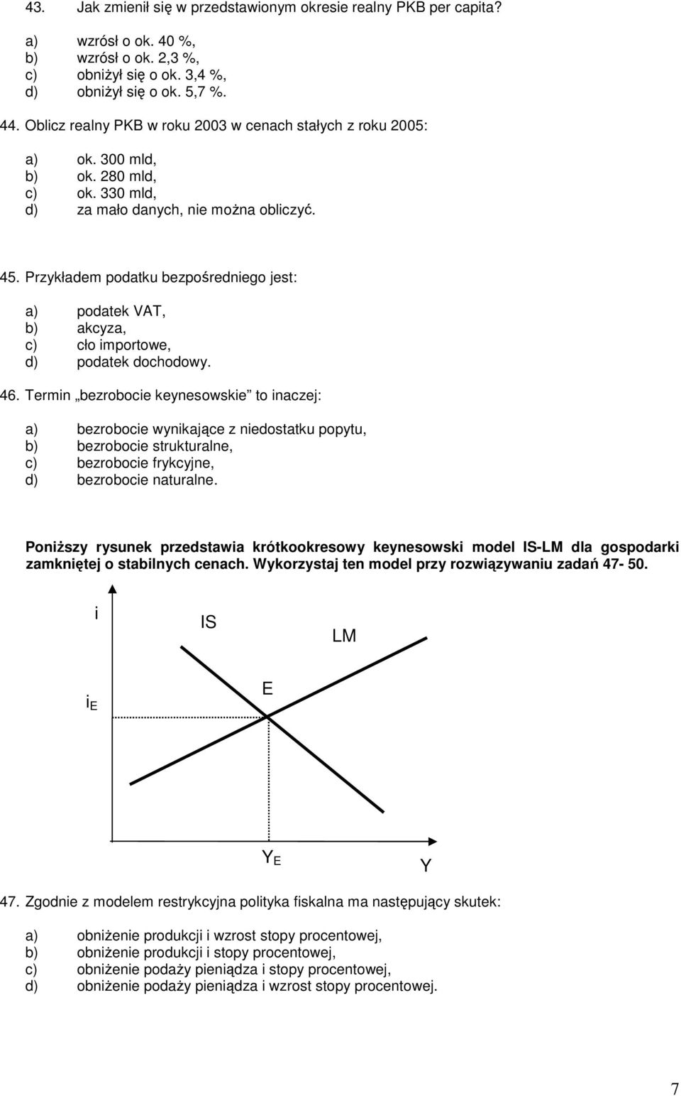 Przykładem podatku bezpośredniego jest: a) podatek VAT, b) akcyza, c) cło importowe, d) podatek dochodowy. 46.