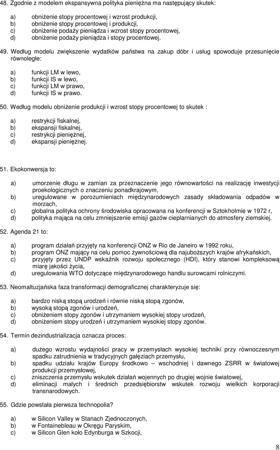 Według modelu zwiększenie wydatków państwa na zakup dóbr i usług spowoduje przesunięcie równoległe: a) funkcji LM w lewo, b) funkcji IS w lewo, c) funkcji LM w prawo, d) funkcji IS w prawo. 50.