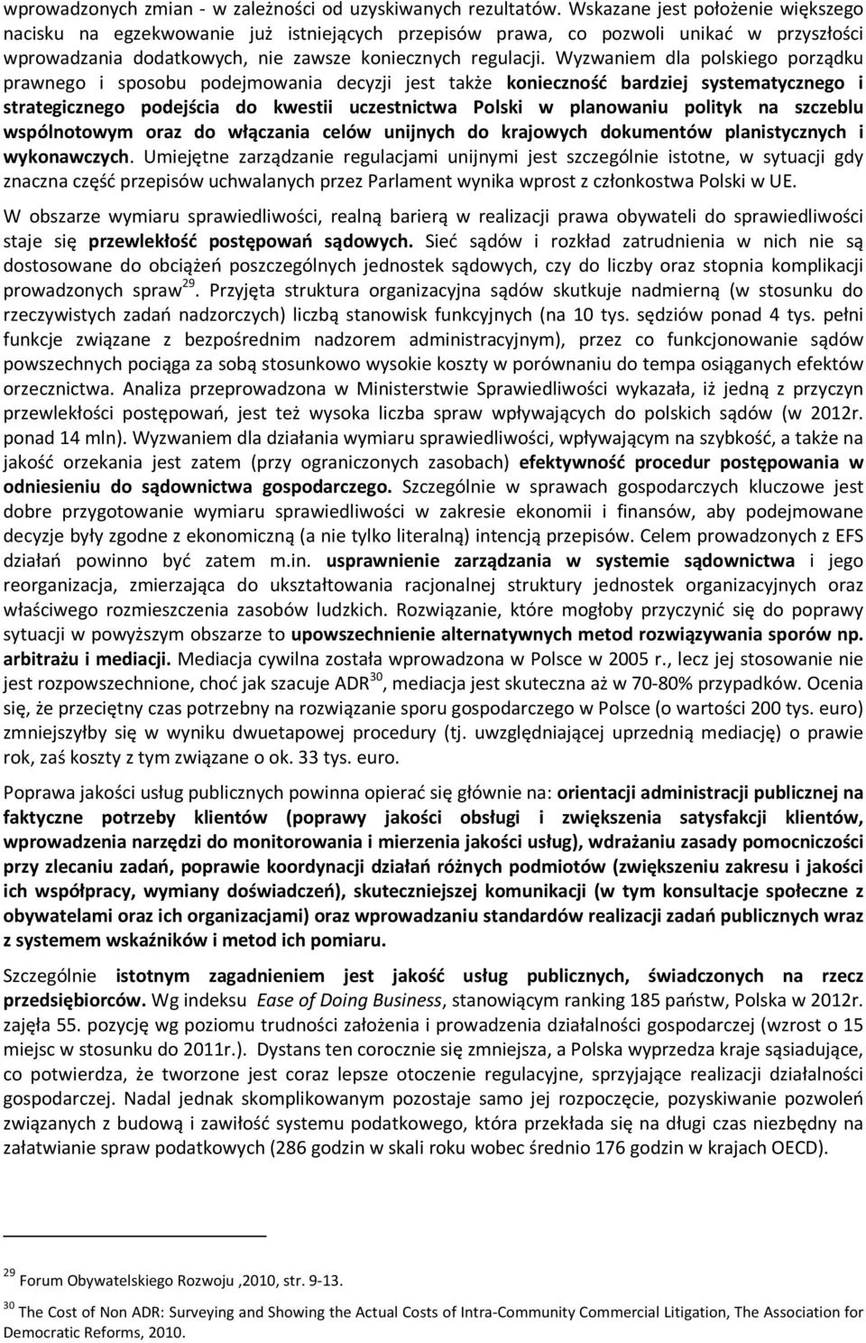 Wyzwaniem dla polskiego porządku prawnego i sposobu podejmowania decyzji jest także konieczność bardziej systematycznego i strategicznego podejścia do kwestii uczestnictwa Polski w planowaniu polityk