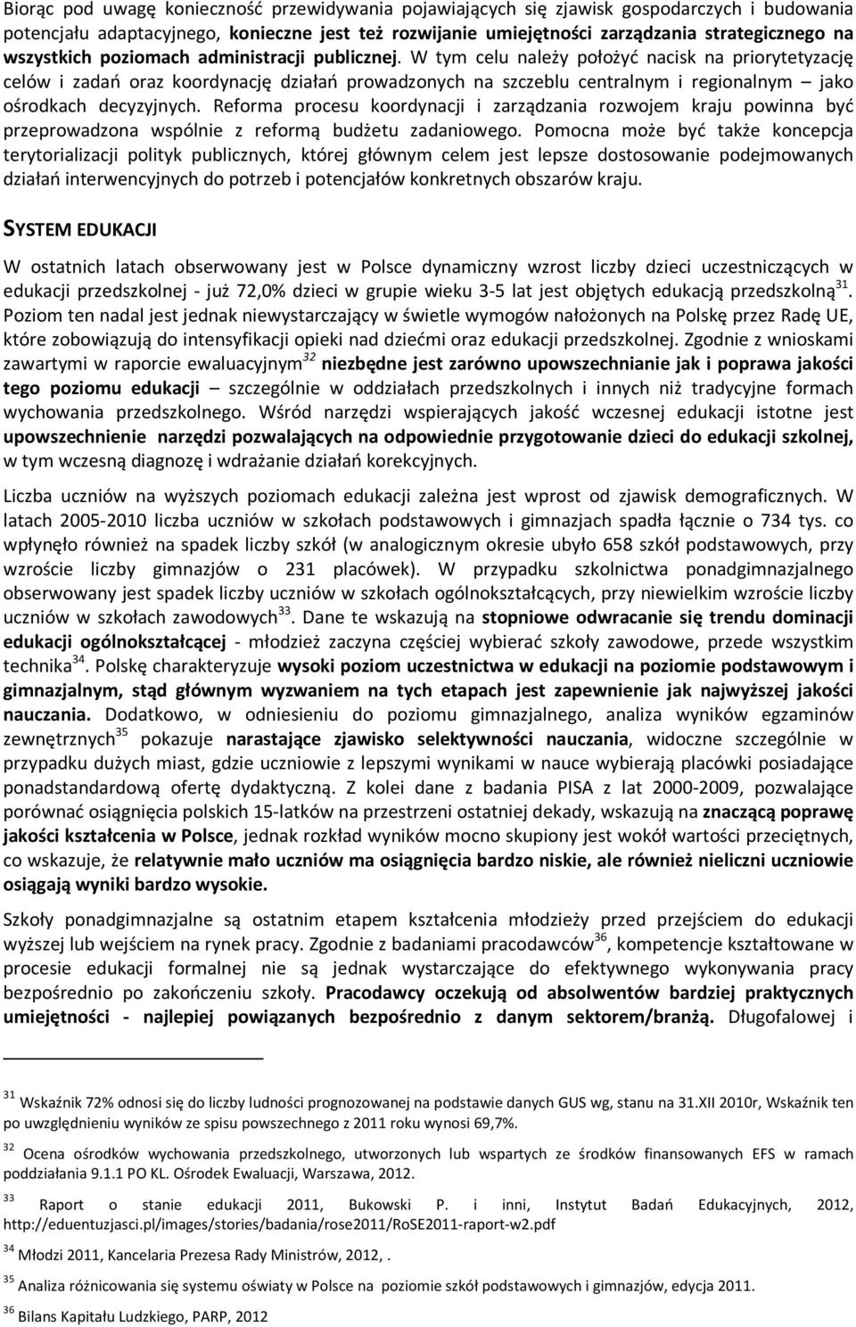 W tym celu należy położyć nacisk na priorytetyzację celów i zadań oraz koordynację działań prowadzonych na szczeblu centralnym i regionalnym jako ośrodkach decyzyjnych.