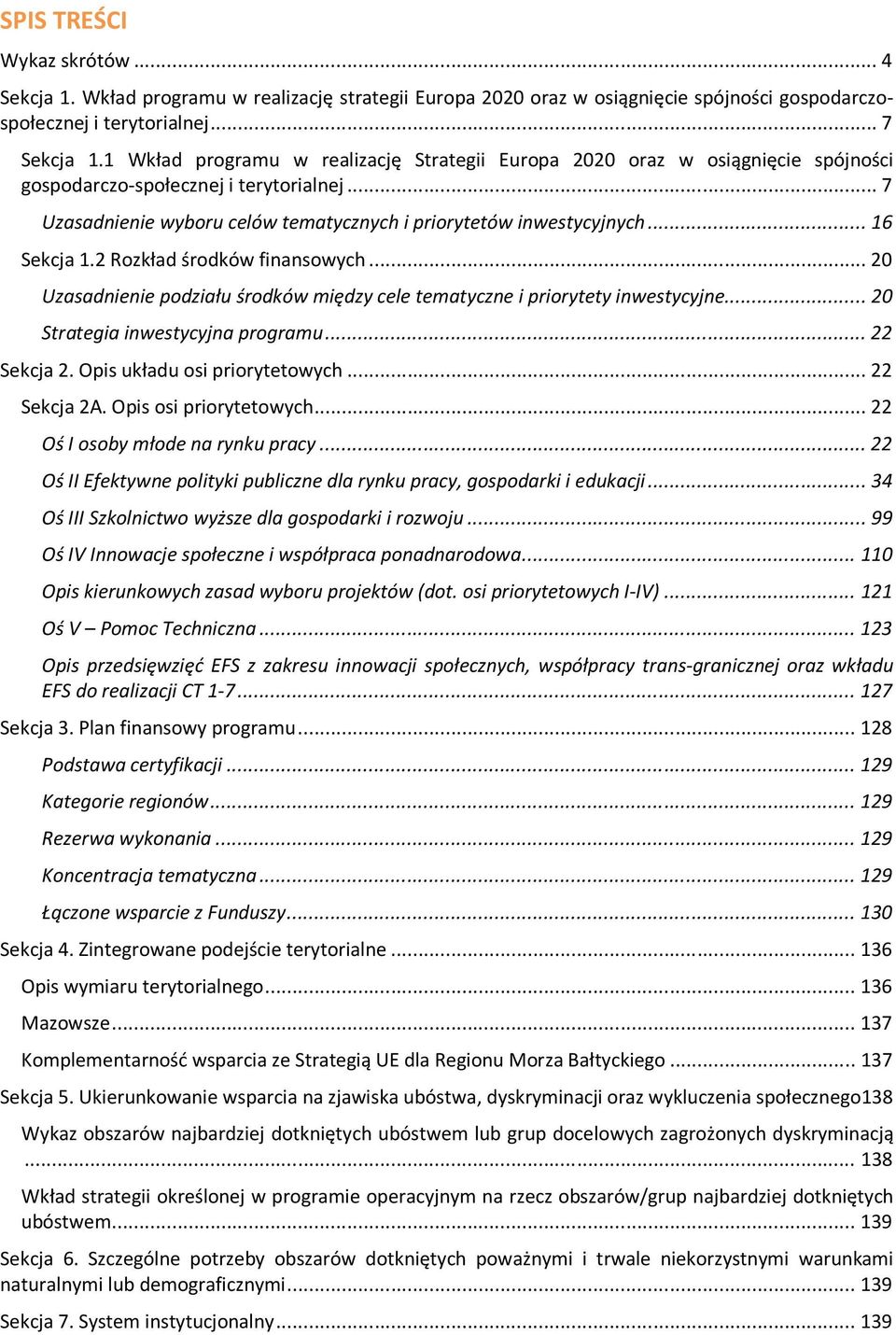 .. 16 Sekcja 1.2 Rozkład środków finansowych... 20 Uzasadnienie podziału środków między cele tematyczne i priorytety inwestycyjne... 20 Strategia inwestycyjna programu... 22 Sekcja 2.