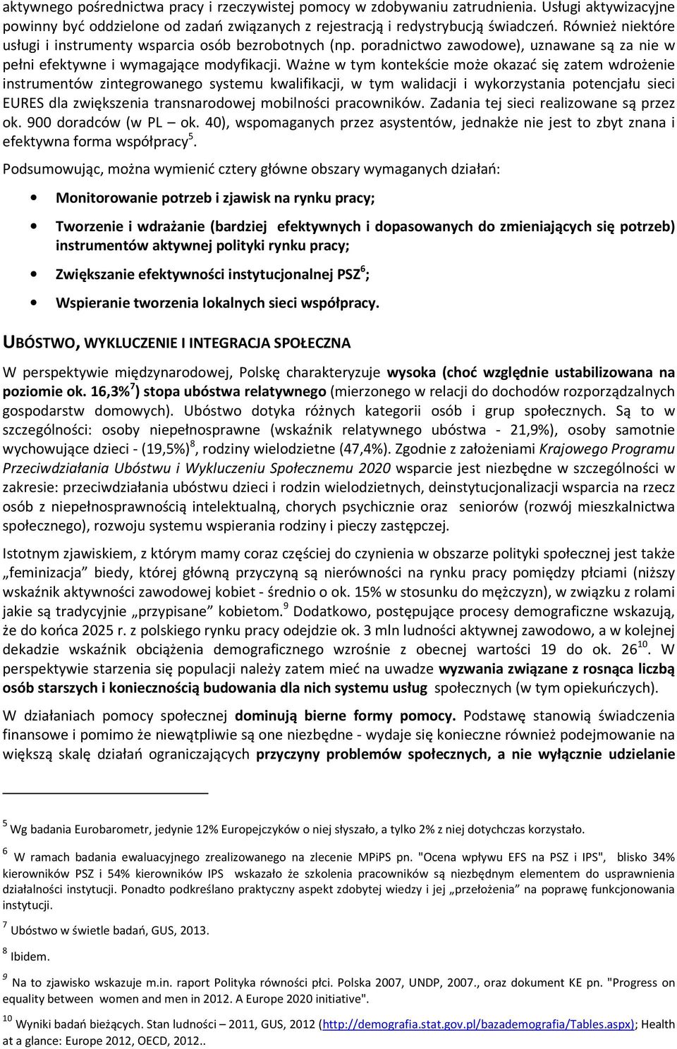 Ważne w tym kontekście może okazać się zatem wdrożenie instrumentów zintegrowanego systemu kwalifikacji, w tym walidacji i wykorzystania potencjału sieci EURES dla zwiększenia transnarodowej