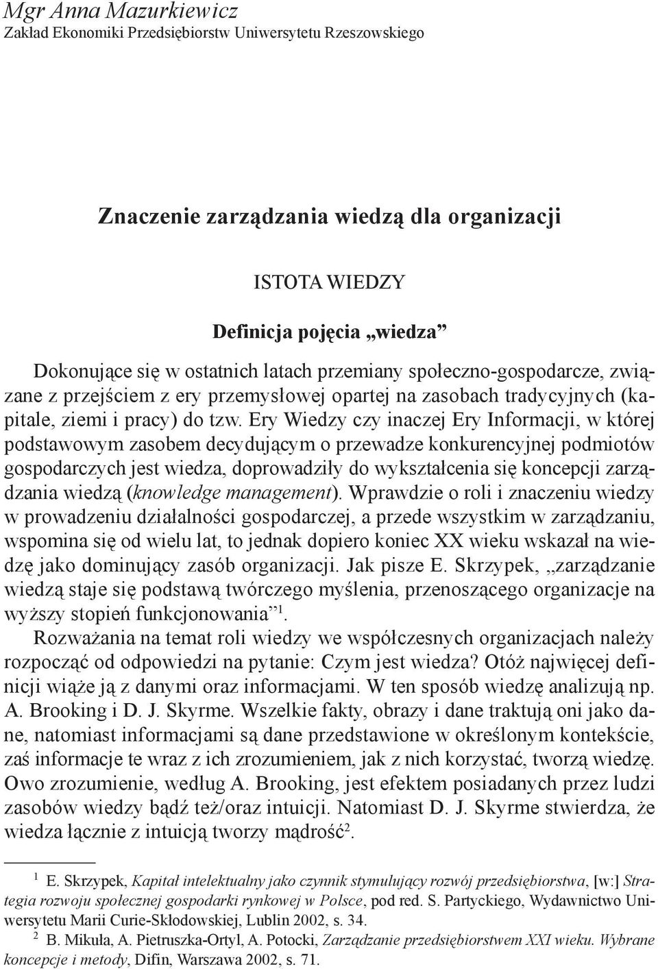 Ery Wiedzy czy inaczej Ery Informacji, w której podstawowym zasobem decydującym o przewadze konkurencyjnej podmiotów gospodarczych jest wiedza, doprowadziły do wykształcenia się koncepcji zarządzania