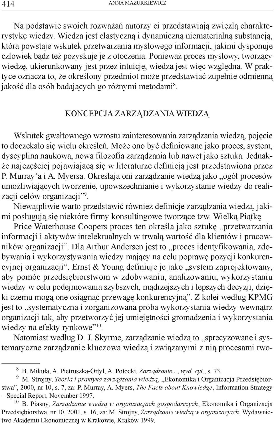 Ponieważ proces myślowy, tworzący wiedzę, ukierunkowany jest przez intuicję, wiedza jest więc względna.