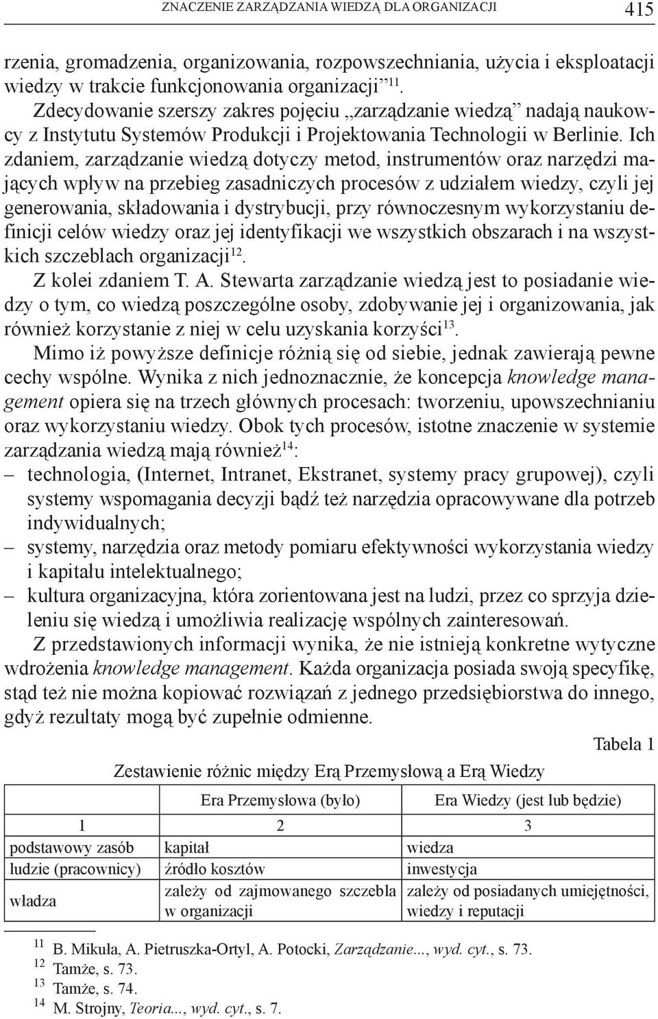 Ich zdaniem, zarządzanie wiedzą dotyczy metod, instrumentów oraz narzędzi mających wpływ na przebieg zasadniczych procesów z udziałem wiedzy, czyli jej generowania, składowania i dystrybucji, przy