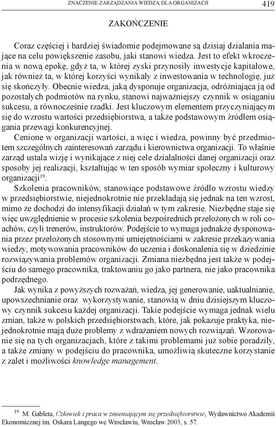 Obecnie wiedza, jaką dysponuje organizacja, odróżniająca ją od pozostałych podmiotów na rynku, stanowi najważniejszy czynnik w osiąganiu sukcesu, a równocześnie rzadki.