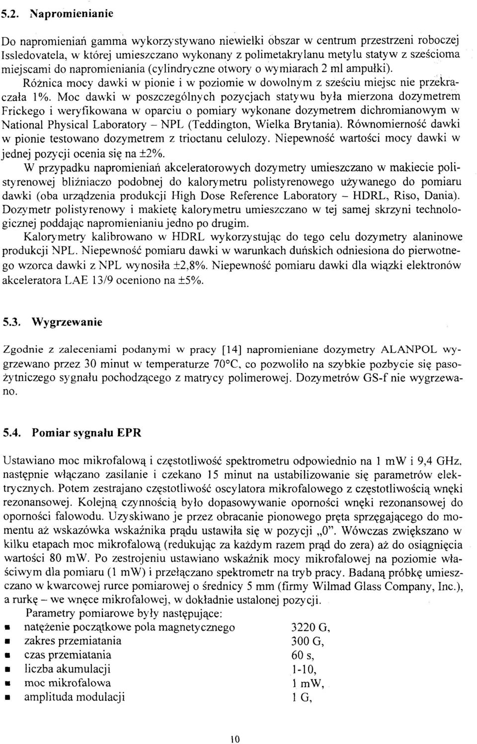 Moc dawki w poszczególnych pozycjach statywu była mierzona dozymetrem Frickego i weryfikowana w oparciu o pomiary wykonane dozymetrem dichromianowym w National Physical Laboratory - NPL (Teddington,