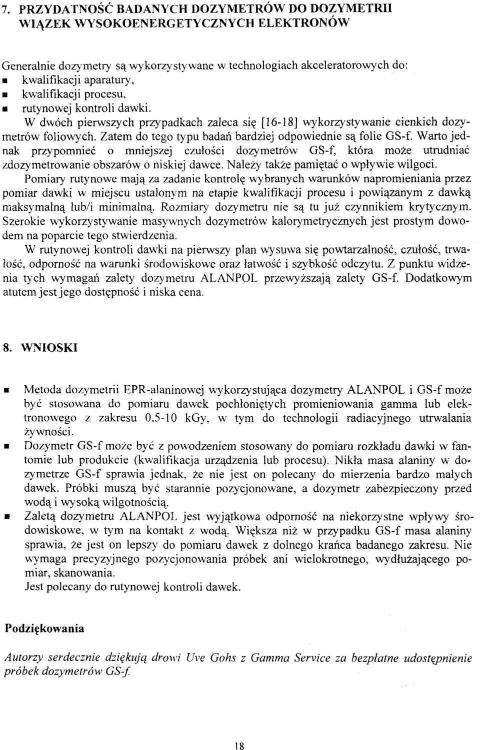 Zatem do tego typu badań bardziej odpowiednie są folie GS-f. Warto jednak przypomnieć o mniejszej czułości dozymetrów GS-f, która może utrudniać zdozymetrowanie obszarów o niskiej dawce.