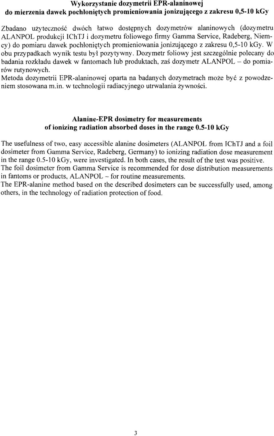 W obu przypadkach wynik testu był pozytywny. Dozymetr foliowy jest szczególnie polecany do badania rozkładu dawek w fantomach lub produktach, zaś dozymetr ALANPOL - do pomiarów rutynowych.