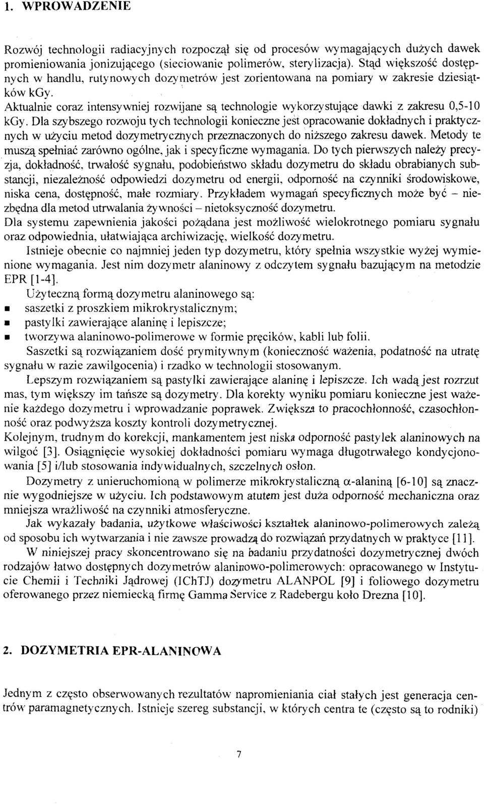 Aktualnie coraz intensywniej rozwijane są technologie wy korzy stujące dawki z zakresu 0,5-10 kgy.