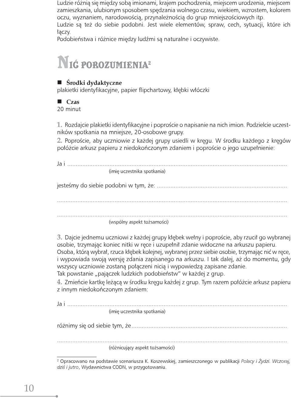 Podobieństwa i różnice między ludźmi są naturalne i oczywiste. NIĆ POROZUMIENIA Środki dydaktyczne plakietki identyfikacyjne, papier flipchartowy, kłębki włóczki Czas 20 minut 1.