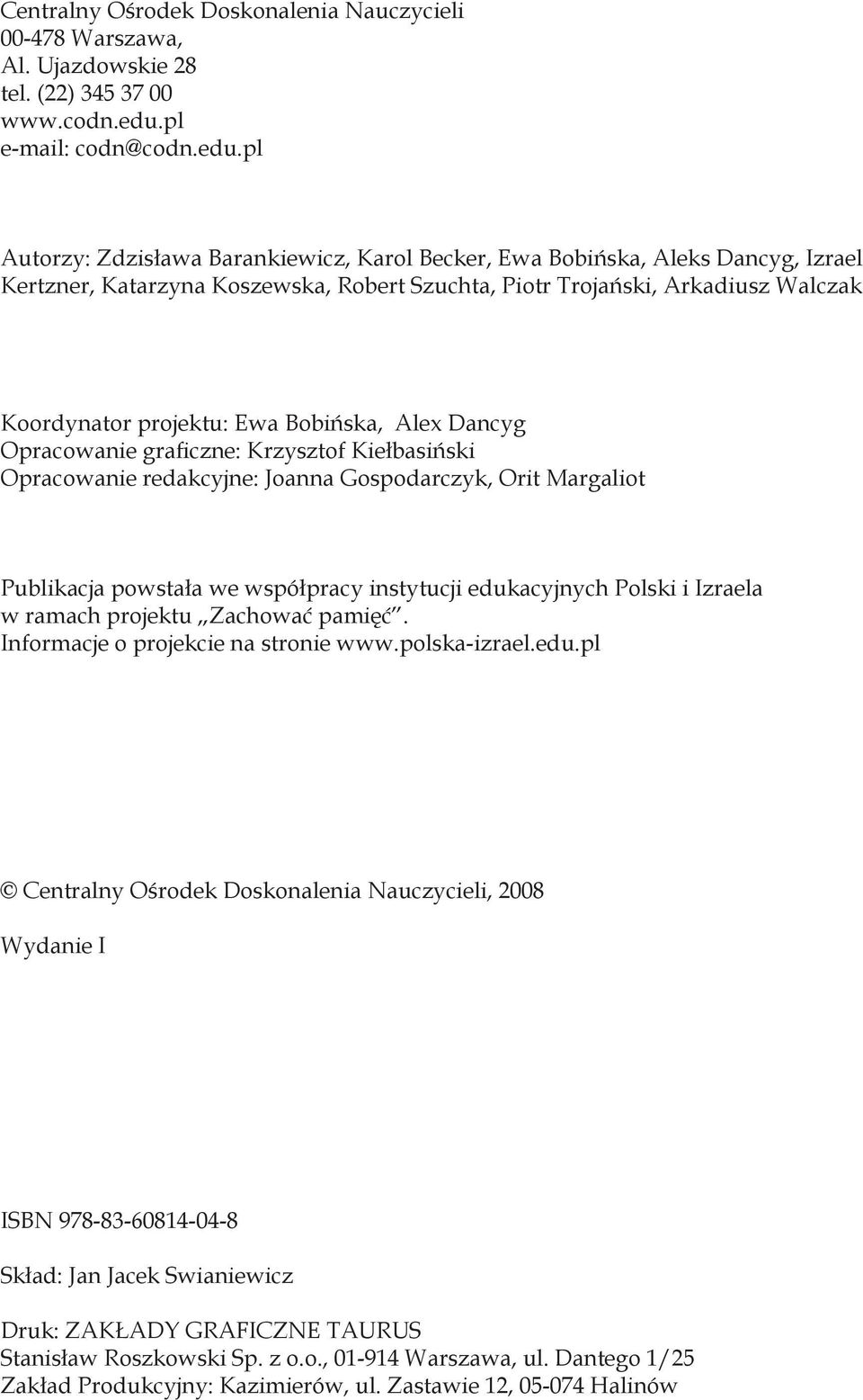 pl Autorzy: Zdzisława Barankiewicz, Karol Becker, Ewa Bobińska, Aleks Dancyg, Izrael Kertzner, Katarzyna Koszewska, Robert Szuchta, Piotr Trojański, Arkadiusz Walczak Koordynator projektu: Ewa