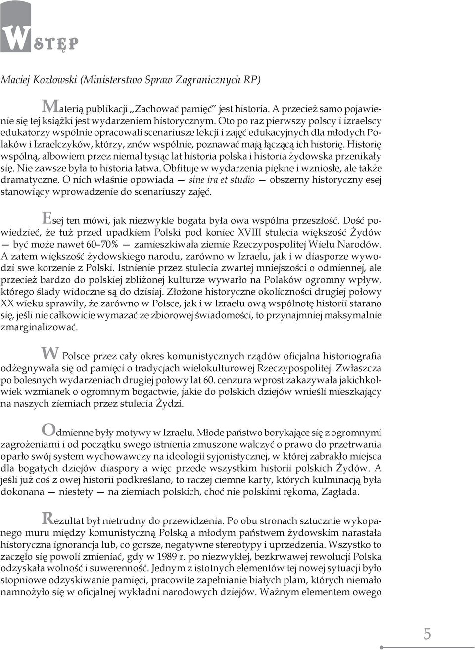 historię. Historię wspólną, albowiem przez niemal tysiąc lat historia polska i historia żydowska przenikały się. Nie zawsze była to historia łatwa.