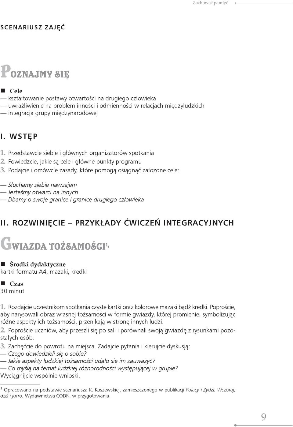 Podajcie i omówcie zasady, które pomogą osiągnąć założone cele: Słuchamy siebie nawzajem Jesteśmy otwarci na innych Dbamy o swoje granice i granice drugiego człowieka I I.