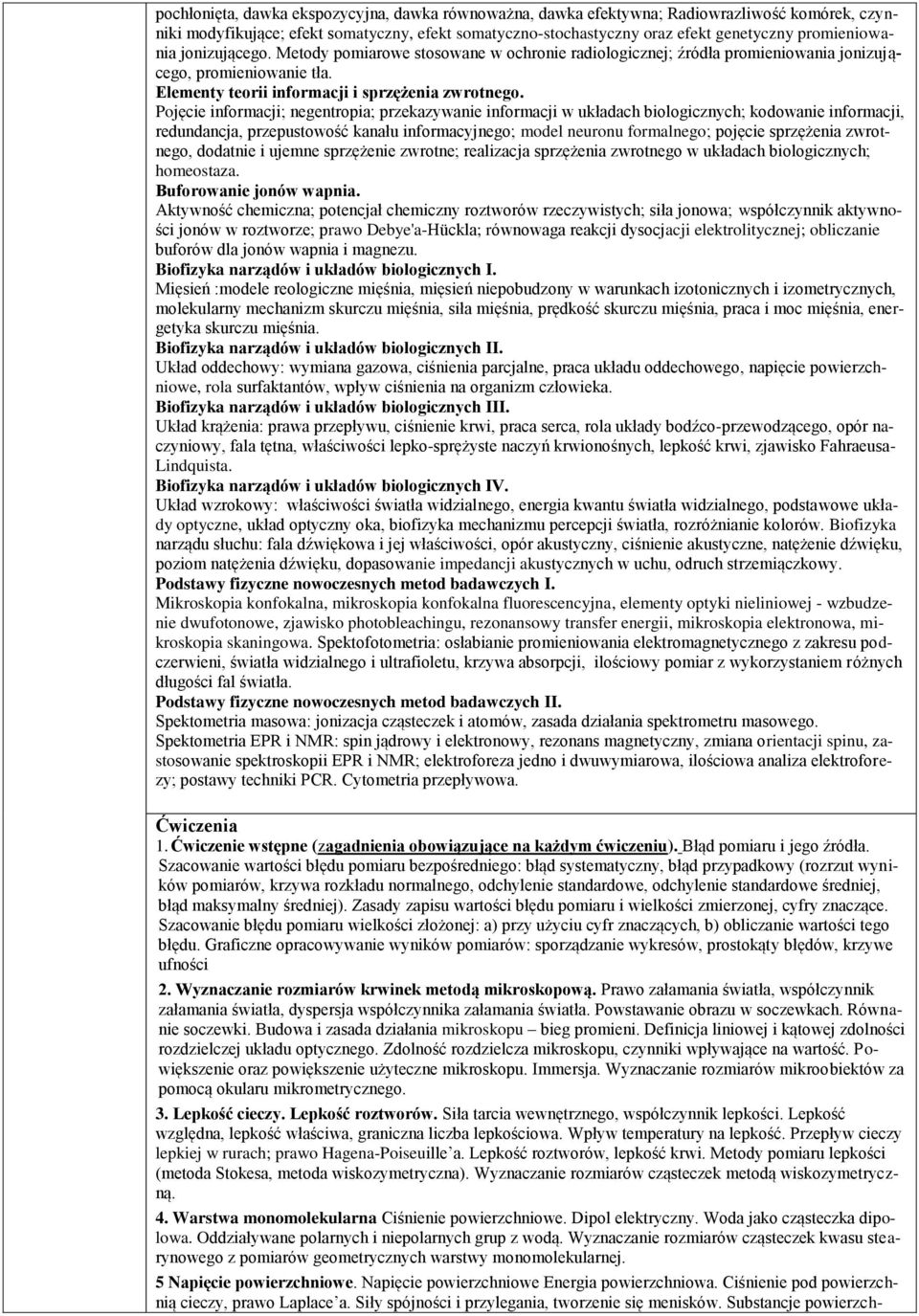 Pojęcie informacji; negentropia; przekazywanie informacji w układach biologicznych; kodowanie informacji, redundancja, przepustowość kanału informacyjnego; model neuronu formalnego; pojęcie