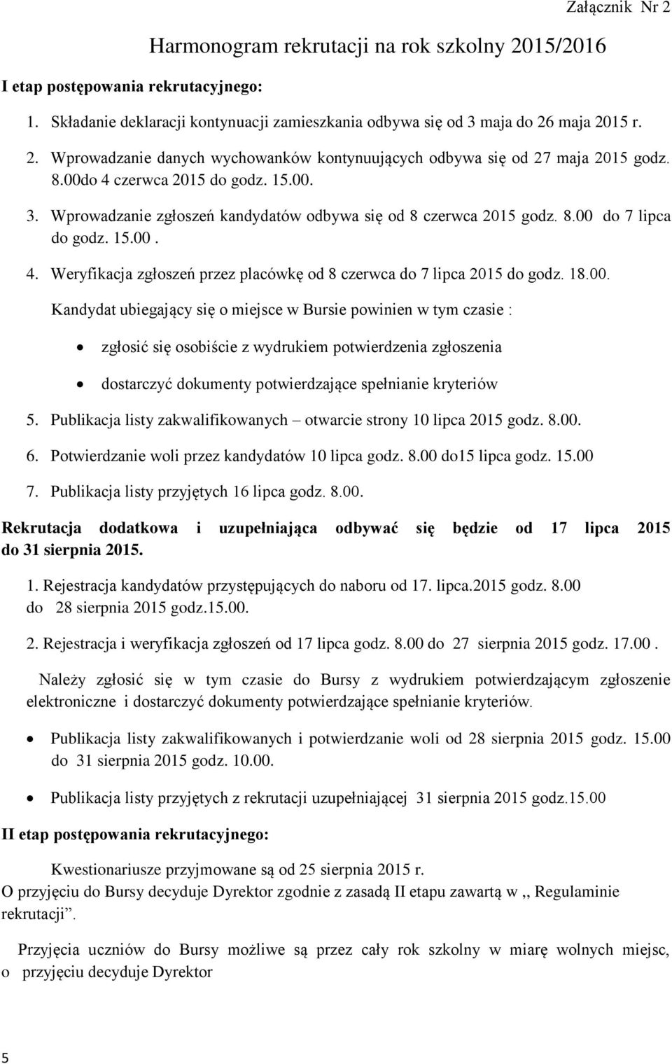 godz 1500 4 Weryfikacja zgłoszeń przez placówkę od 8 czerwca do 7 lipca 2015 do godz 1800 Kandydat ubiegający się o miejsce w Bursie powinien w tym czasie : zgłosić się osobiście z wydrukiem