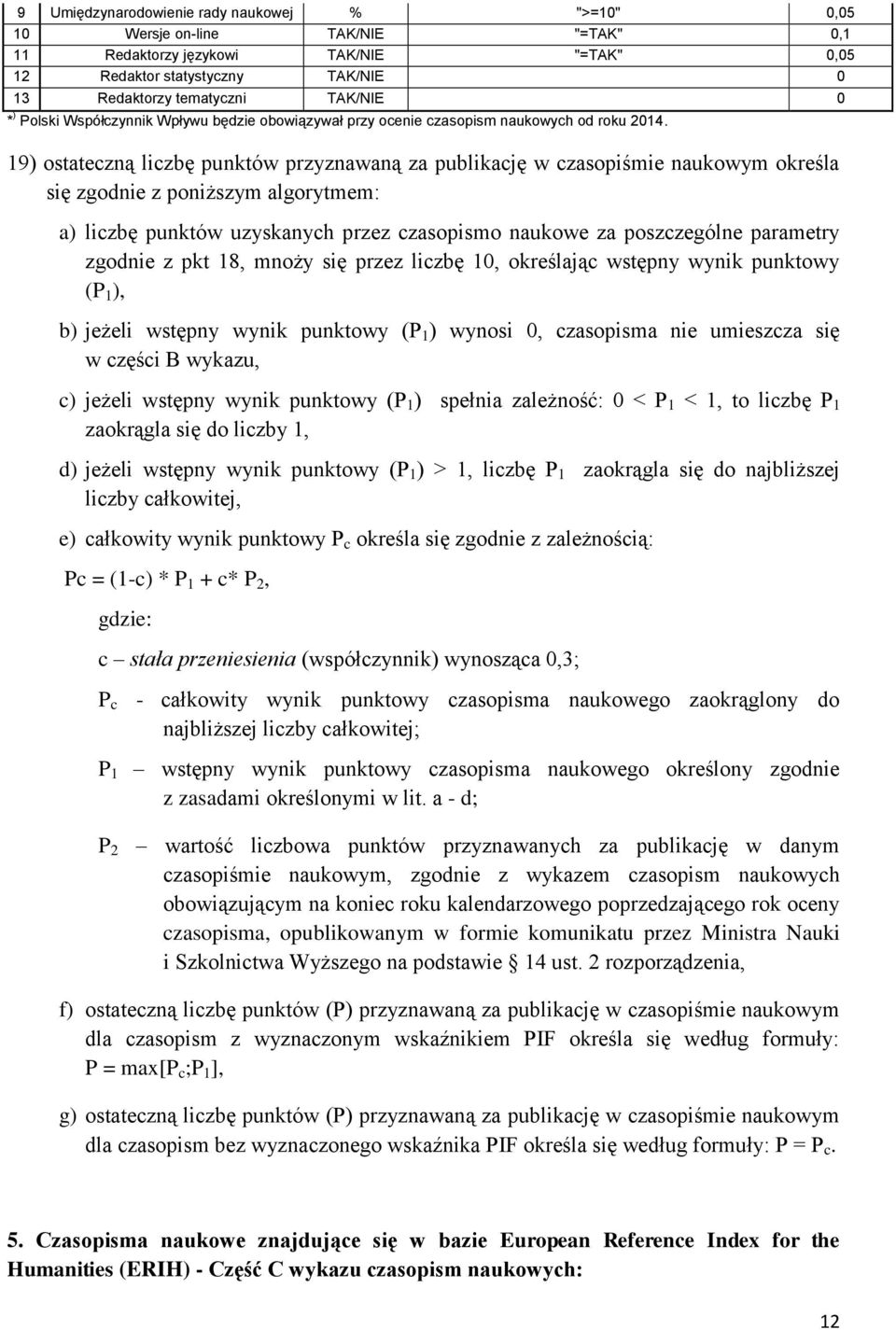 19) ostateczną liczbę punktów przyznawaną za publikację w czasopiśmie naukowym określa się zgodnie z poniższym algorytmem: a) liczbę punktów uzyskanych przez czasopismo naukowe za poszczególne