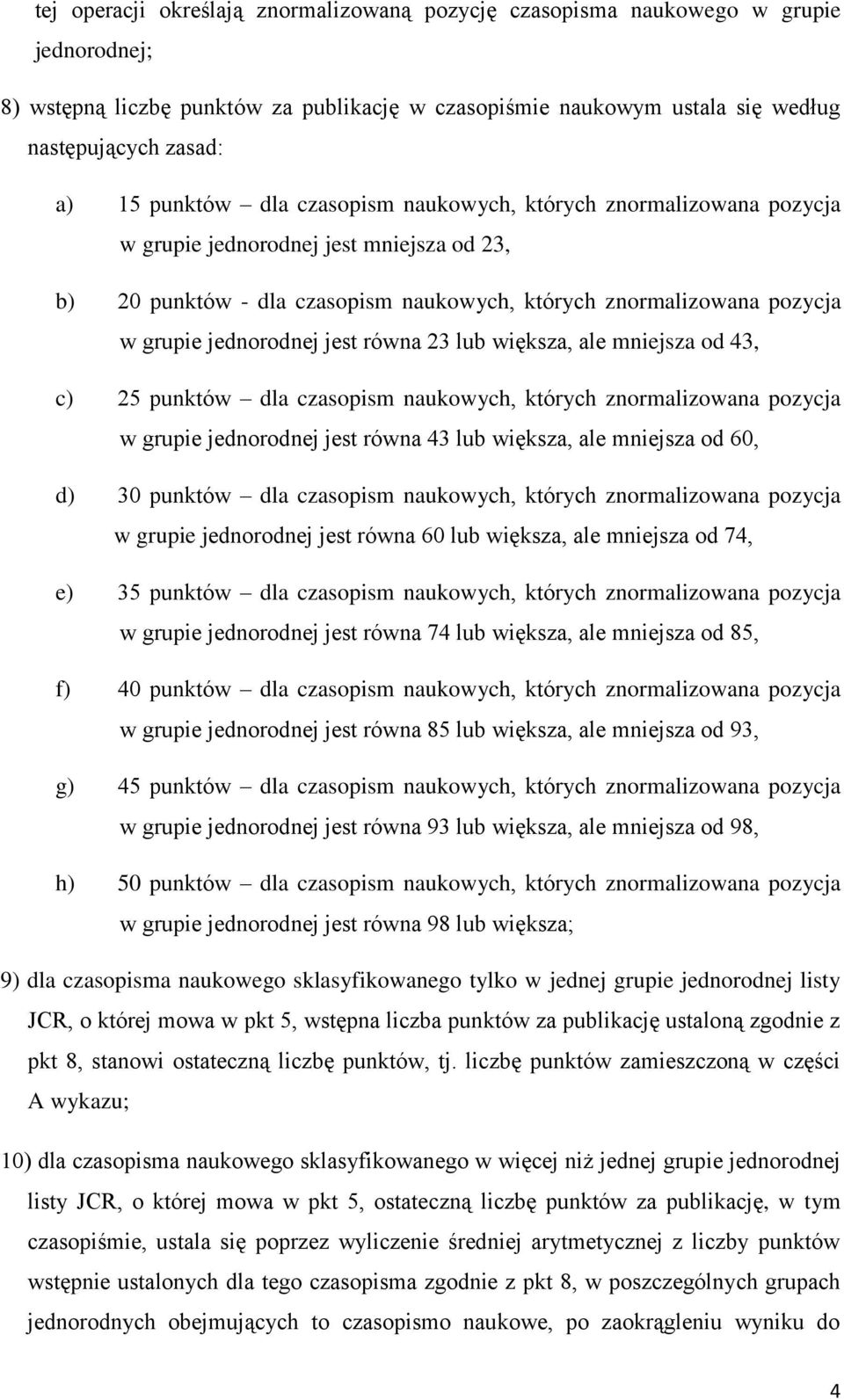 jest równa 23 lub większa, ale mniejsza od 43, c) 25 punktów dla czasopism naukowych, których znormalizowana pozycja w grupie jednorodnej jest równa 43 lub większa, ale mniejsza od 60, d) 30 punktów