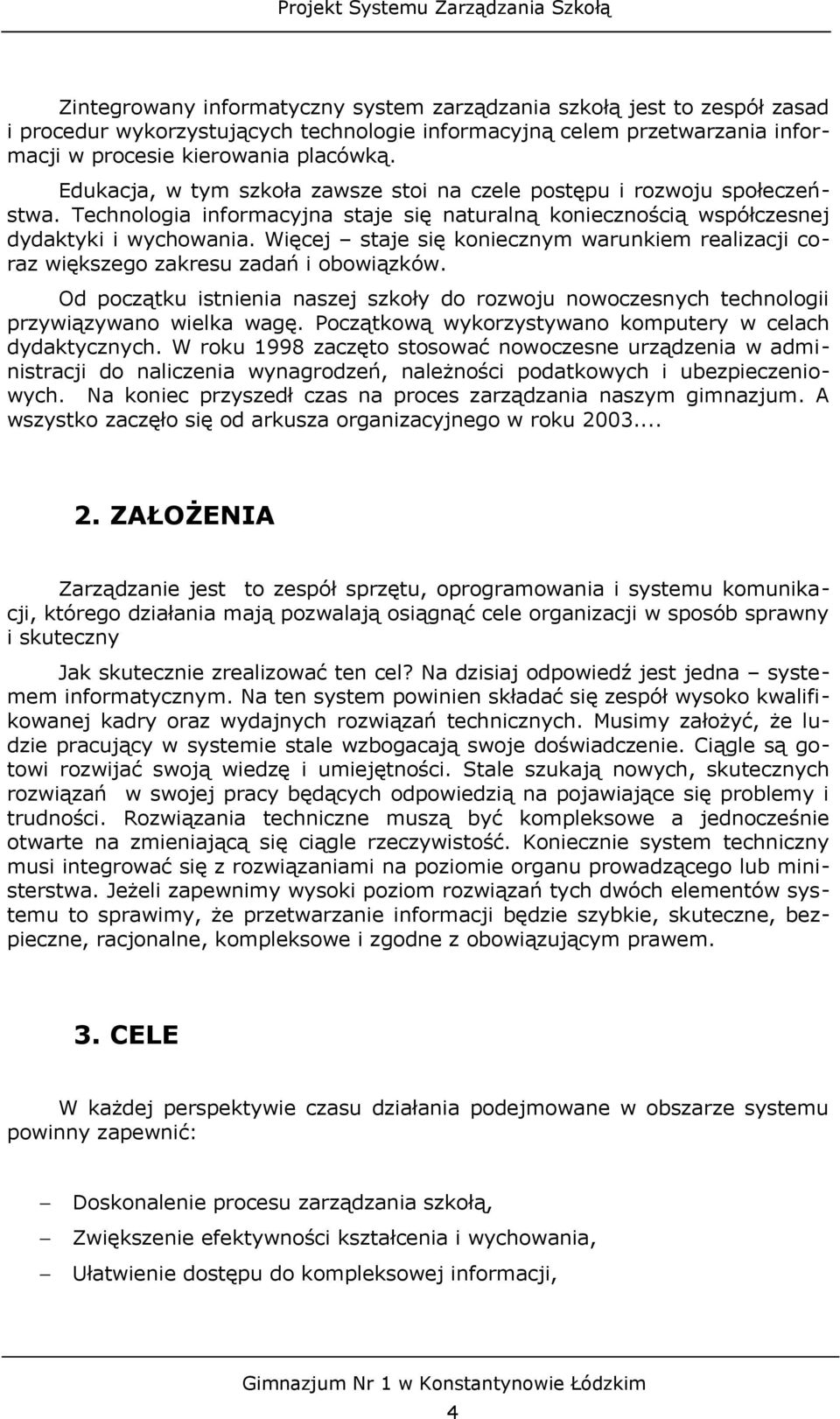 Więcej staje się koniecznym warunkiem realizacji coraz większego zakresu zadań i obowiązków. Od początku istnienia naszej szkoły do rozwoju nowoczesnych technologii przywiązywano wielka wagę.