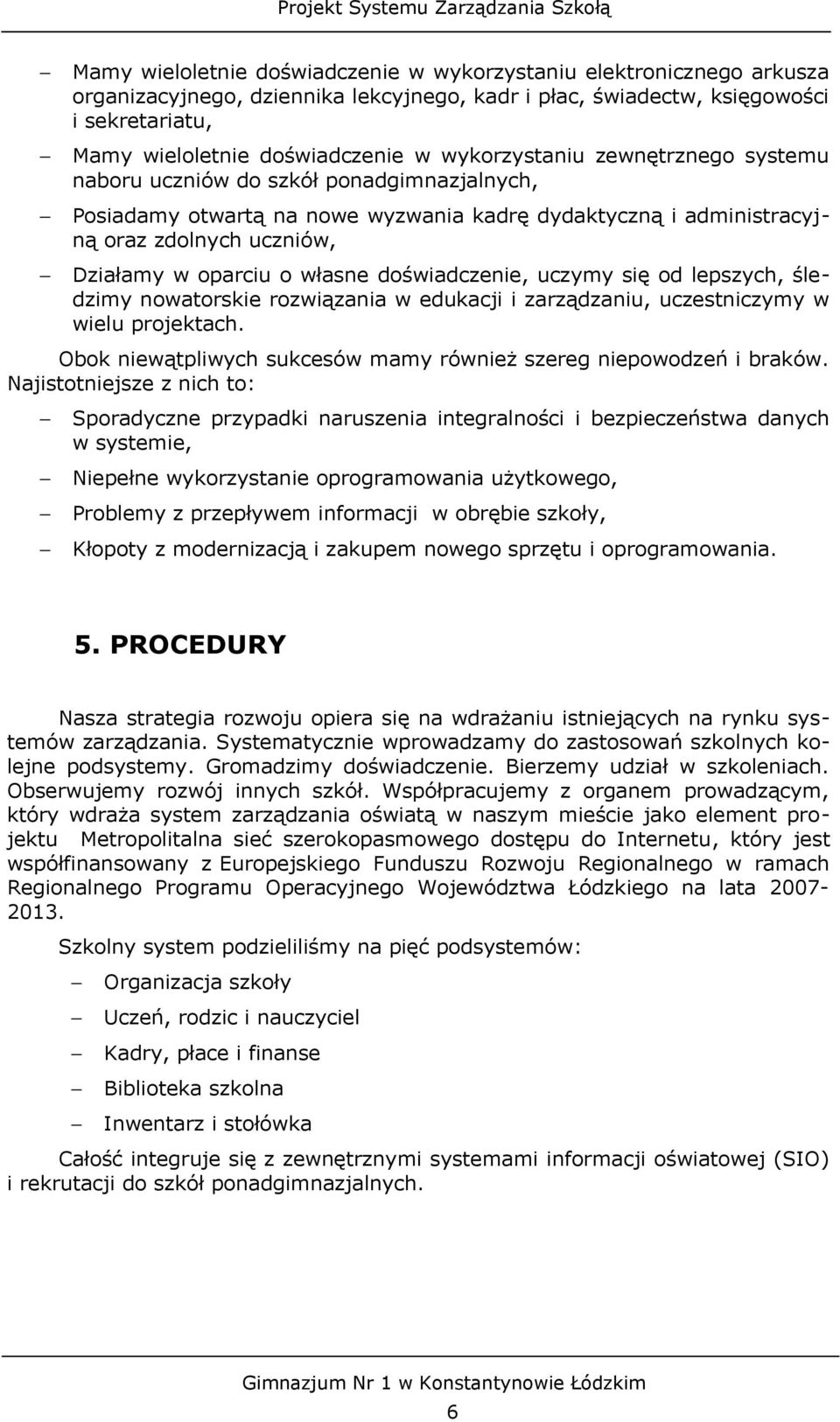 własne doświadczenie, uczymy się od lepszych, śledzimy nowatorskie rozwiązania w edukacji i zarządzaniu, uczestniczymy w wielu projektach.