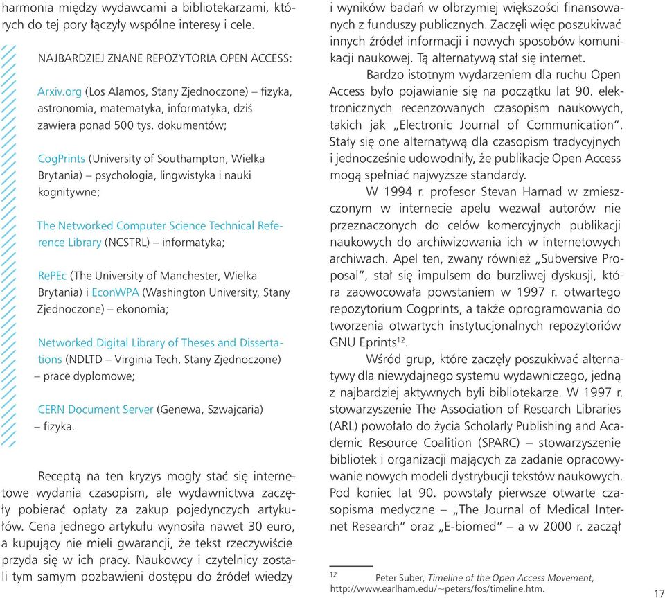 dokumentów; CogPrints (University of Southampton, Wielka Brytania) psychologia, lingwistyka i nauki kognitywne; The Networked Computer Science Technical Reference Library (NCSTRL) informatyka; RePEc