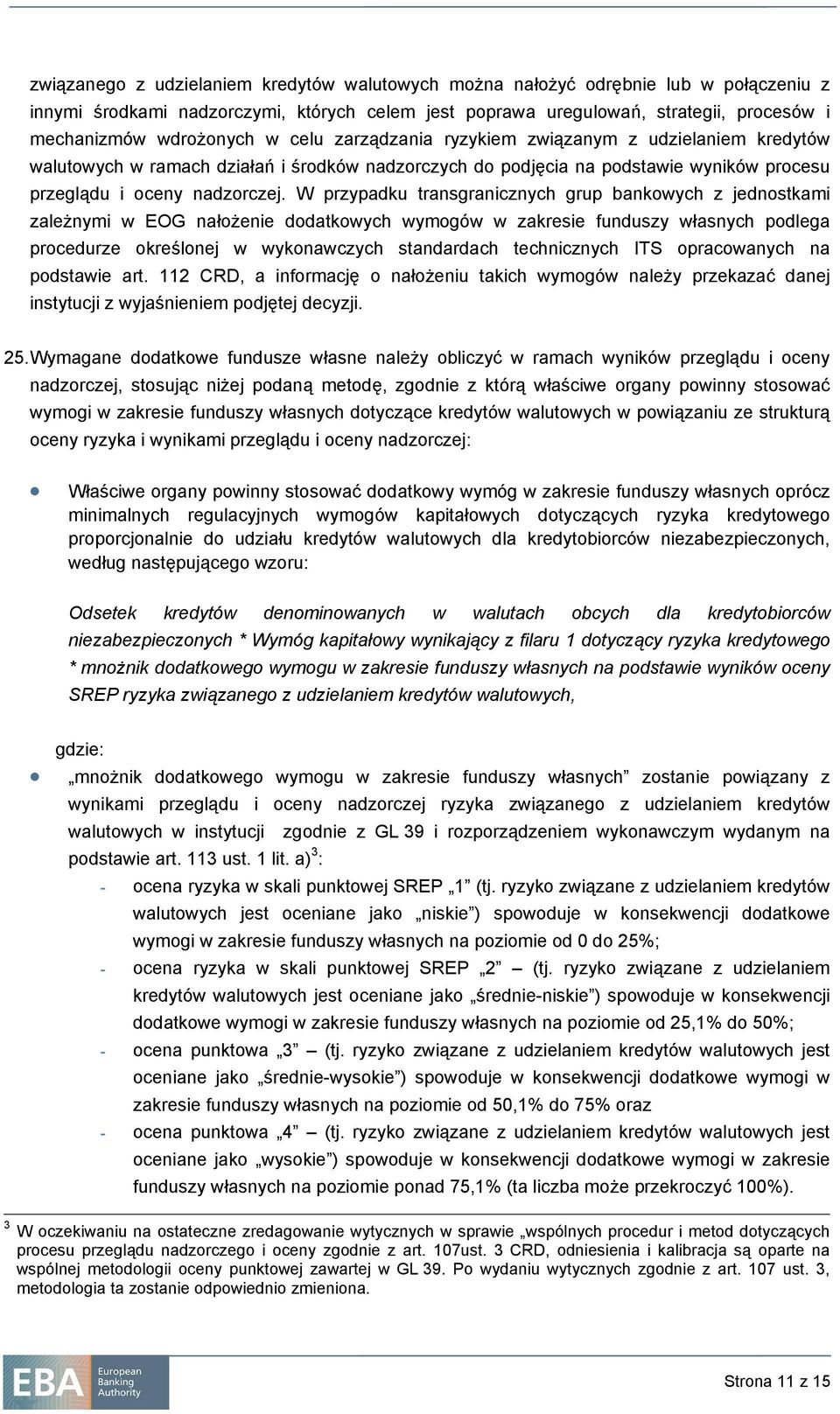 W przypadku transgranicznych grup bankowych z jednostkami zależnymi w EOG nałożenie dodatkowych wymogów w zakresie funduszy własnych podlega procedurze określonej w wykonawczych standardach