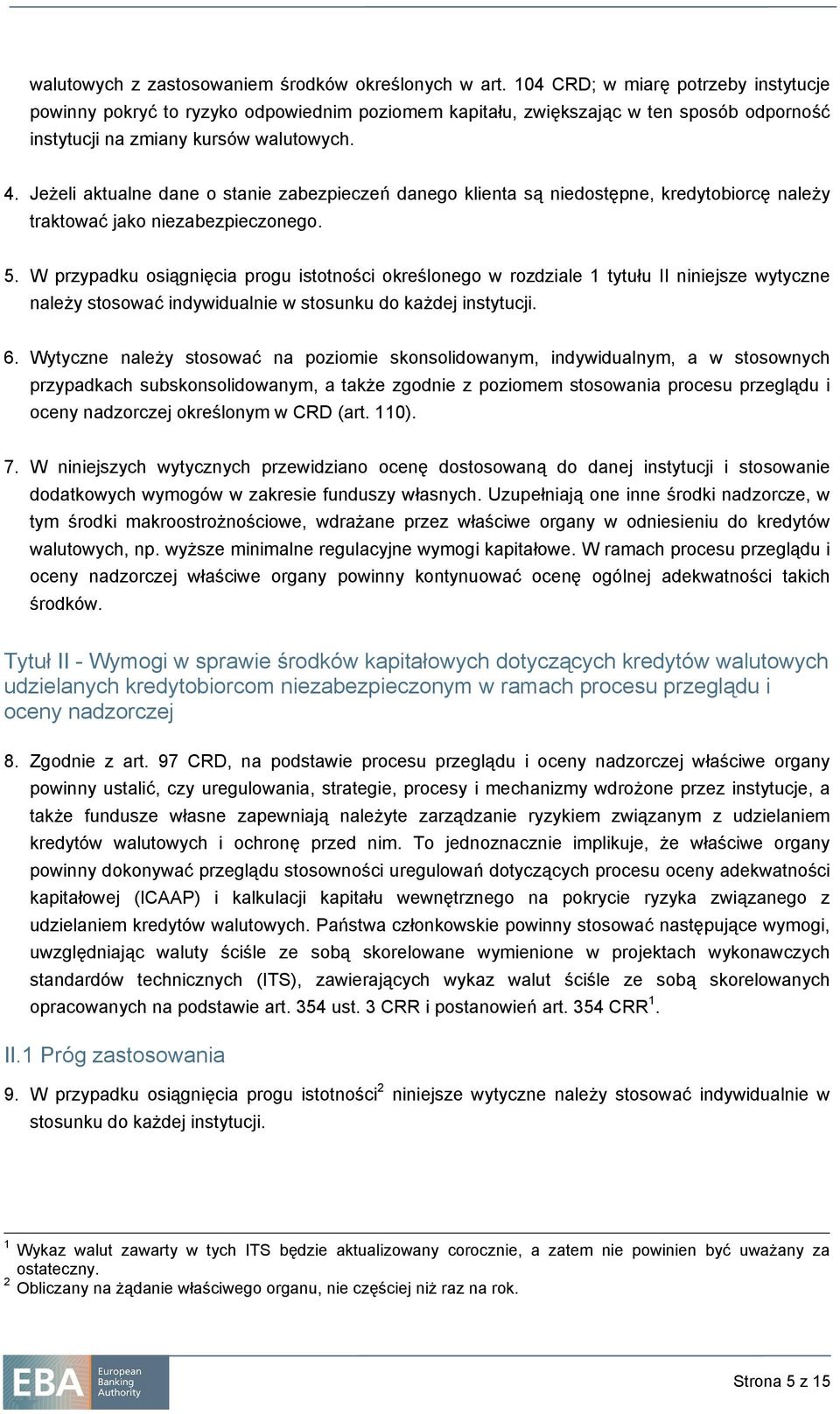 Jeżeli aktualne dane o stanie zabezpieczeń danego klienta są niedostępne, kredytobiorcę należy traktować jako niezabezpieczonego. 5.