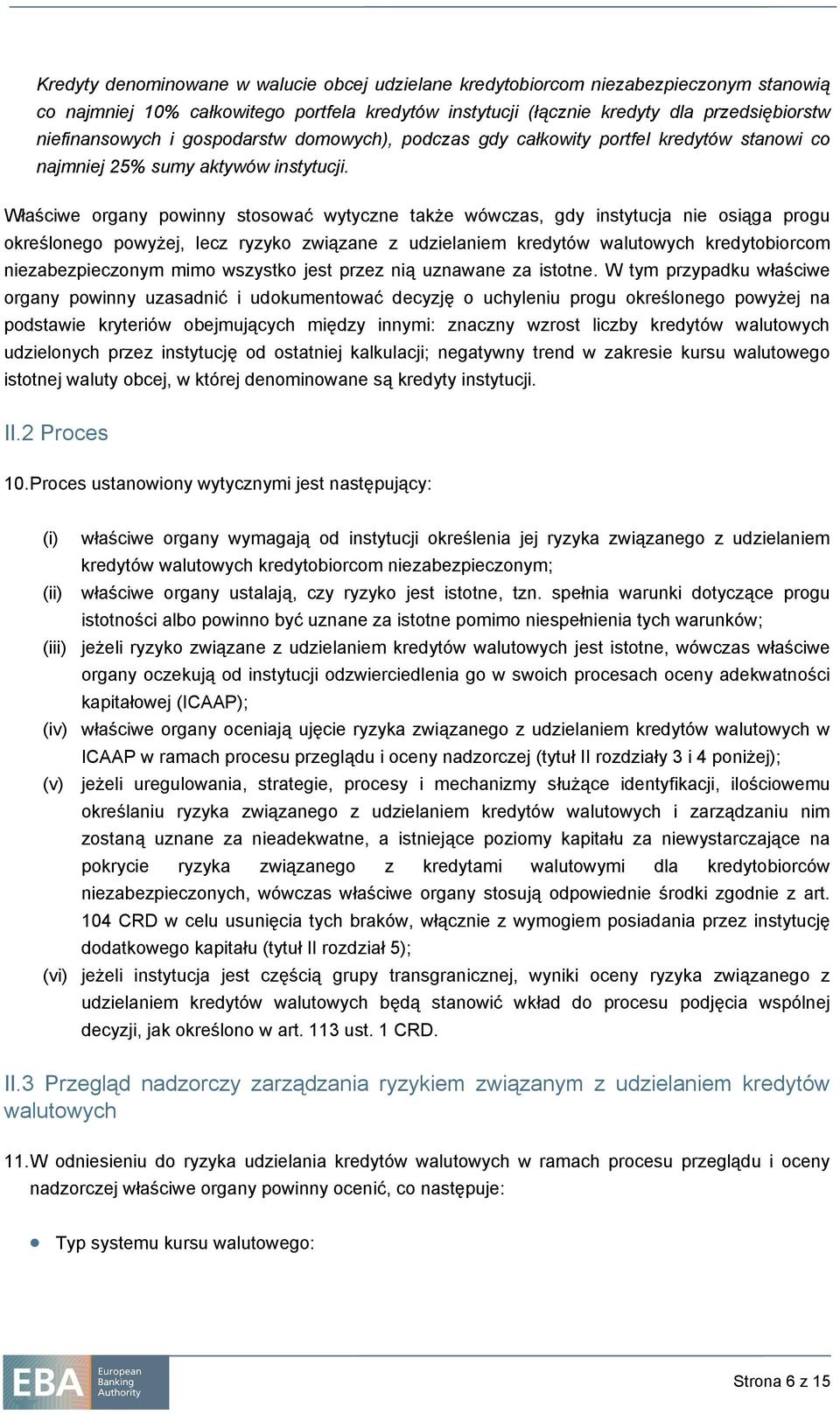 Właściwe organy powinny stosować wytyczne także wówczas, gdy instytucja nie osiąga progu określonego powyżej, lecz ryzyko związane z udzielaniem kredytów walutowych kredytobiorcom niezabezpieczonym