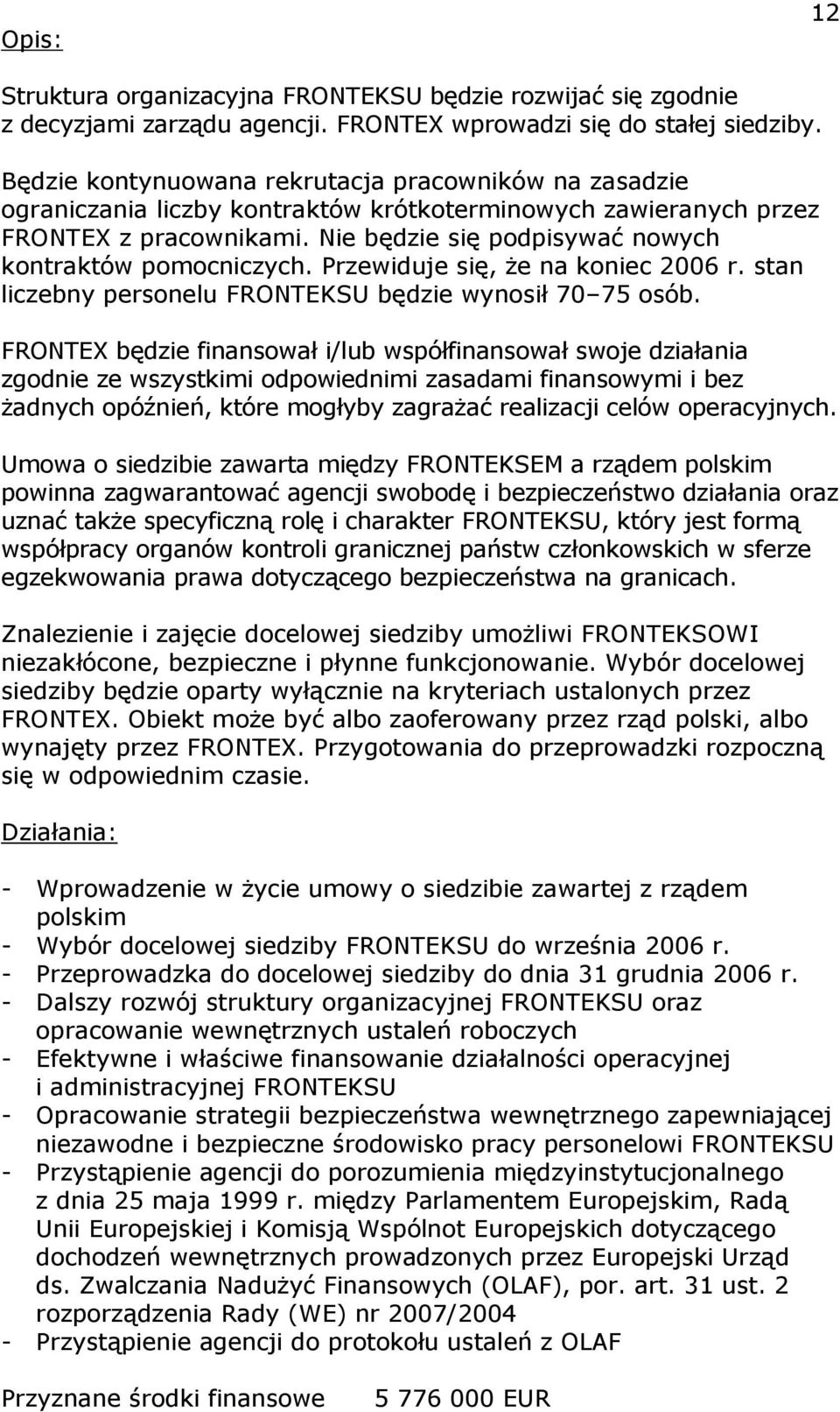 Nie będzie się podpisywać nowych kontraktów pomocniczych. Przewiduje się, że na koniec 2006 r. stan liczebny personelu FRONTEKSU będzie wynosił 70 75 osób.